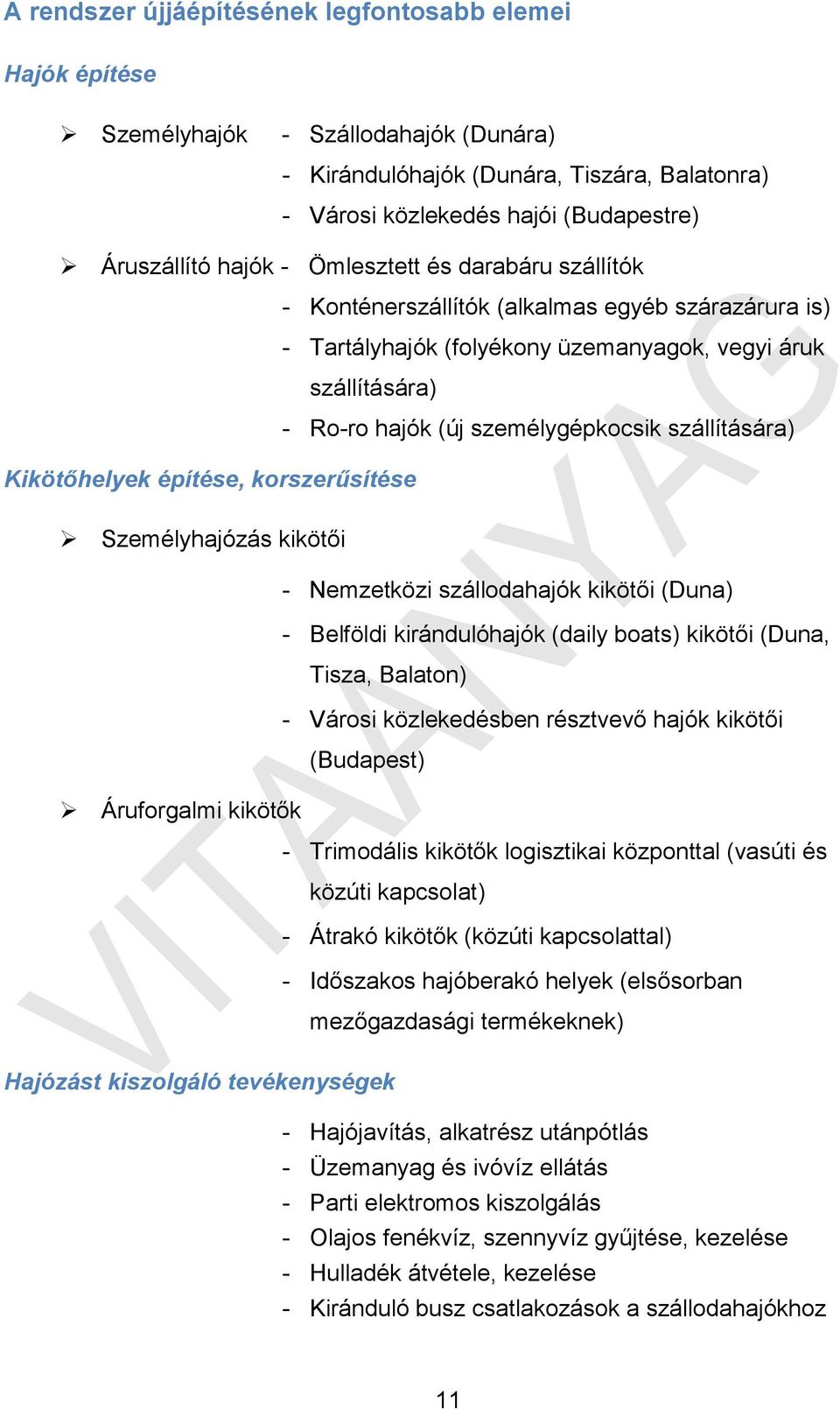 szállítására) Kikötőhelyek építése, korszerűsítése Személyhajózás kikötői - Nemzetközi szállodahajók kikötői (Duna) - Belföldi kirándulóhajók (daily boats) kikötői (Duna, Tisza, Balaton) - Városi