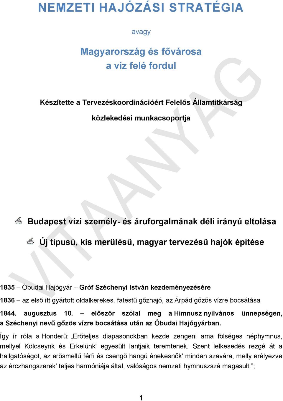 gőzhajó, az Árpád gőzős vízre bocsátása 1844. augusztus 10. először szólal meg a Himnusz nyilvános ünnepségen, a Széchenyi nevű gőzös vízre bocsátása után az Óbudai Hajógyárban.