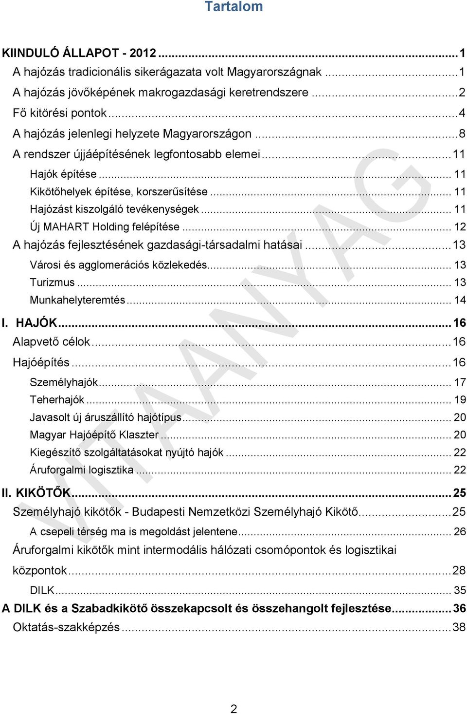 .. 11 Hajózást kiszolgáló tevékenységek... 11 Új MAHART Holding felépítése... 12 A hajózás fejlesztésének gazdasági-társadalmi hatásai... 13 Városi és agglomerációs közlekedés... 13 Turizmus.