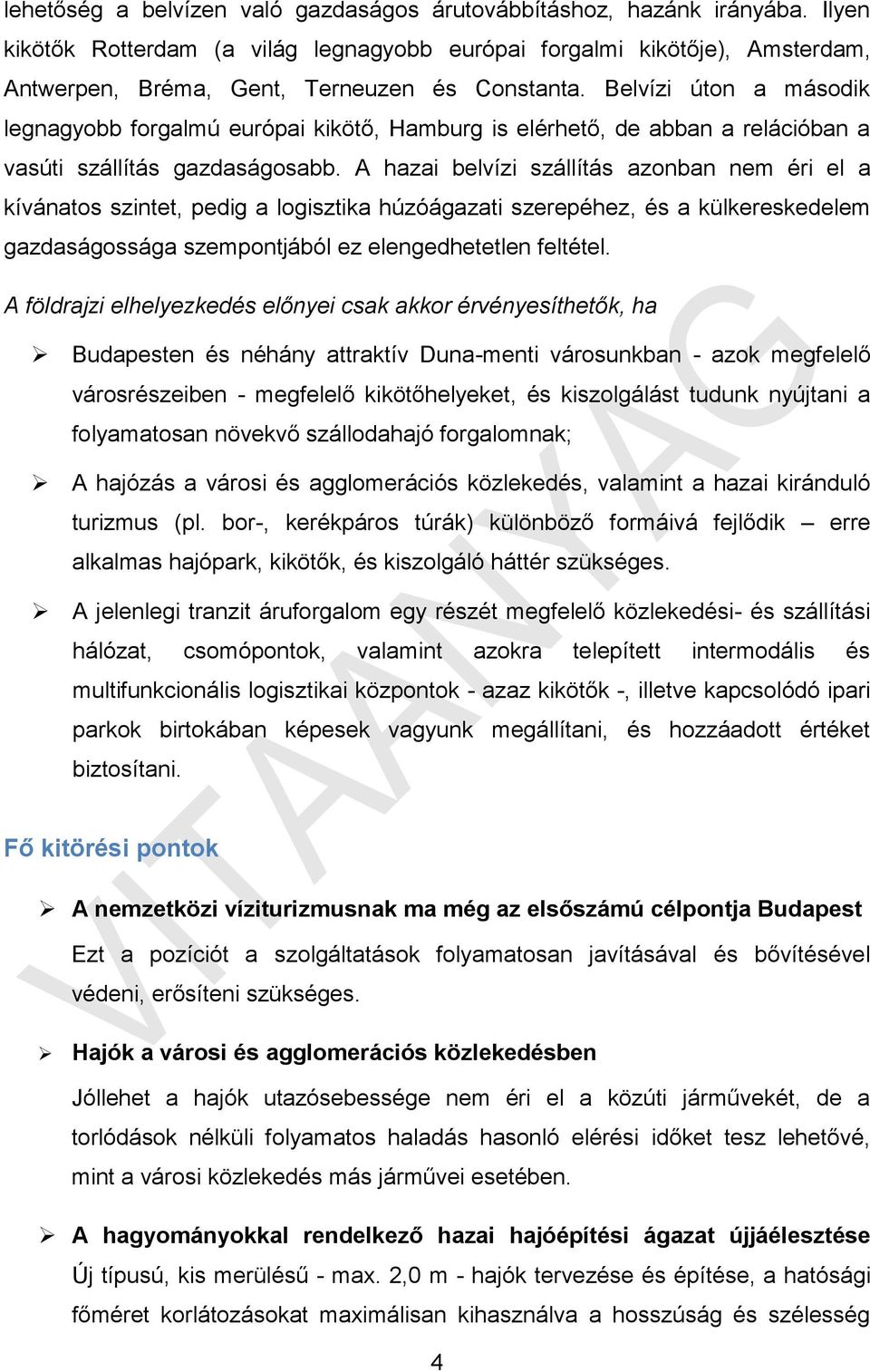 Belvízi úton a második legnagyobb forgalmú európai kikötő, Hamburg is elérhető, de abban a relációban a vasúti szállítás gazdaságosabb.