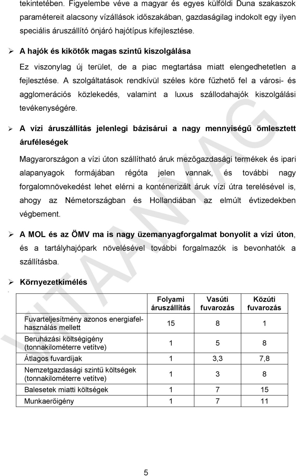 A hajók és kikötők magas szintű kiszolgálása Ez viszonylag új terület, de a piac megtartása miatt elengedhetetlen a fejlesztése.