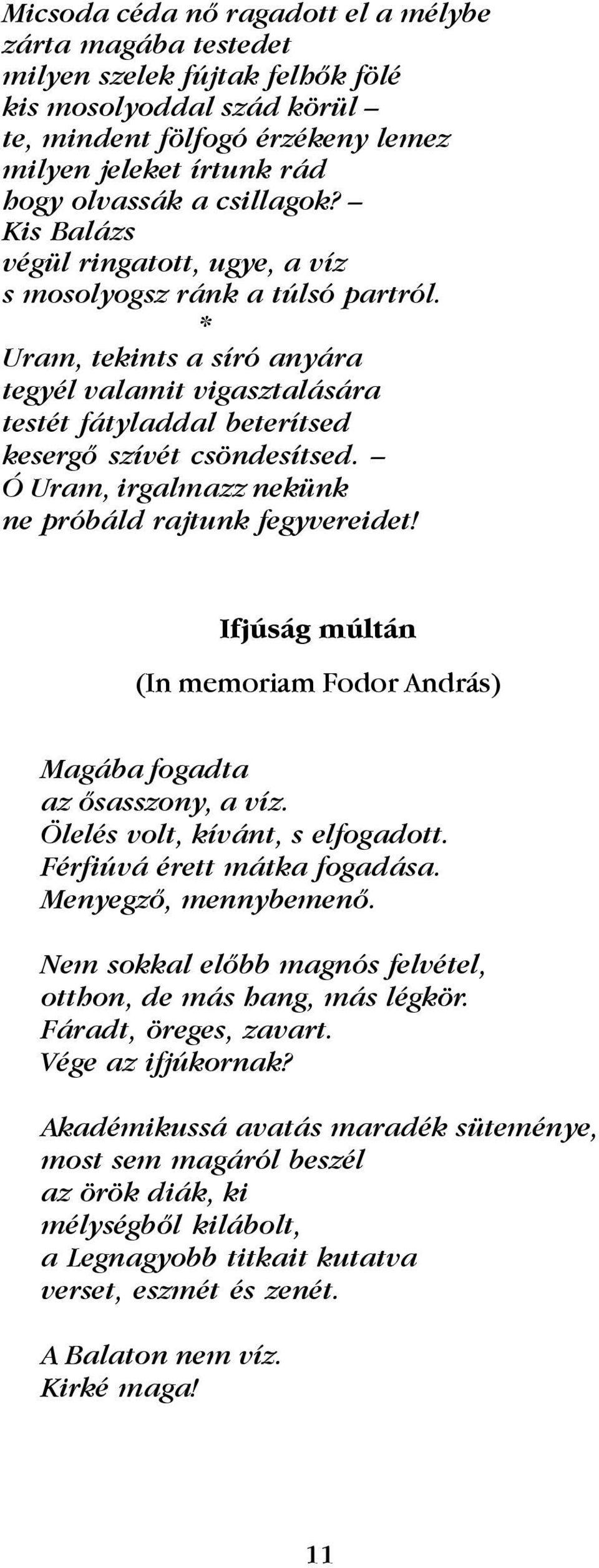 * Uram, tekints a síró anyára tegyél valamit vigasztalására testét fátyladdal beterítsed kesergõ szívét csöndesítsed. Ó Uram, irgalmazz nekünk ne próbáld rajtunk fegyvereidet!