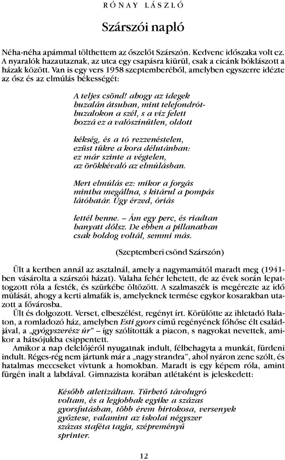 Van is egy vers 1958 szeptemberébõl, amelyben egyszerre idézte az õsz és az elmúlás békességét: A teljes csönd!