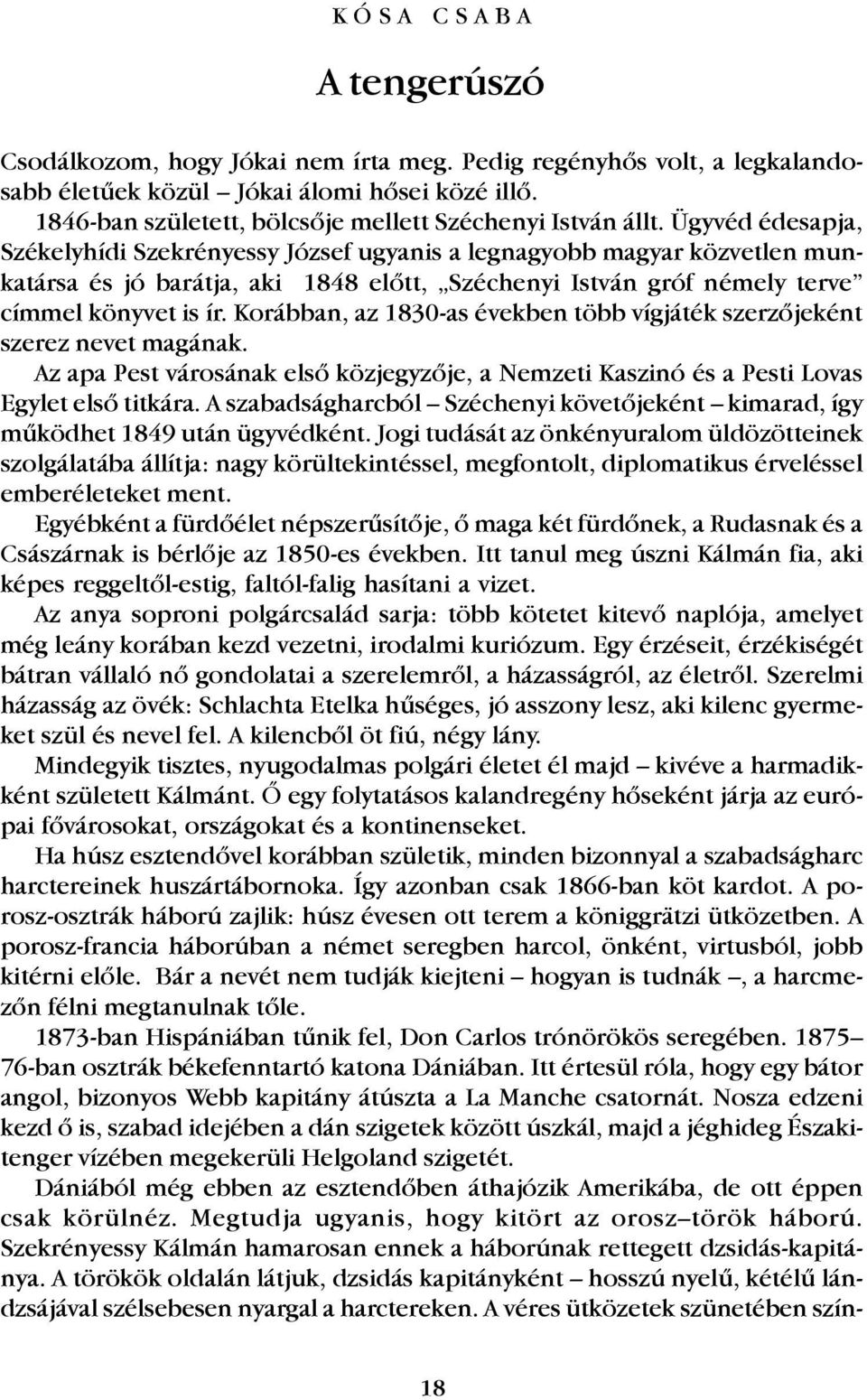 Ügyvéd édesapja, Székelyhídi Szekrényessy József ugyanis a legnagyobb magyar közvetlen munkatársa és jó barátja, aki 1848 elõtt, Széchenyi István gróf némely terve címmel könyvet is ír.