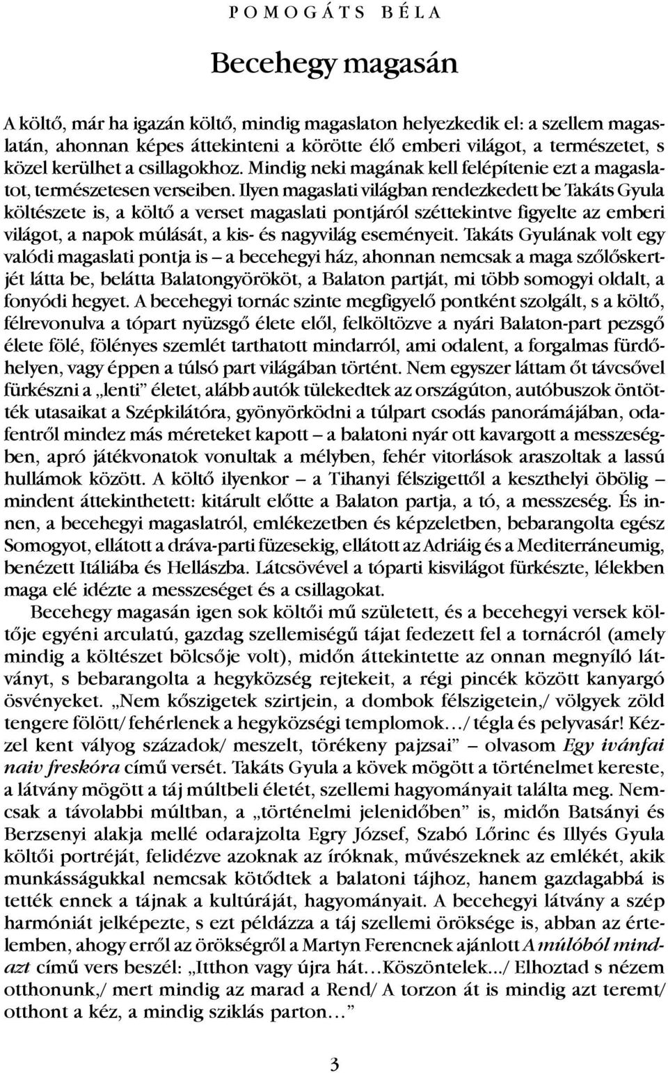 Ilyen magaslati világban rendezkedett be Takáts Gyula költészete is, a költõ a verset magaslati pontjáról széttekintve figyelte az emberi világot, a napok múlását, a kis- és nagyvilág eseményeit.