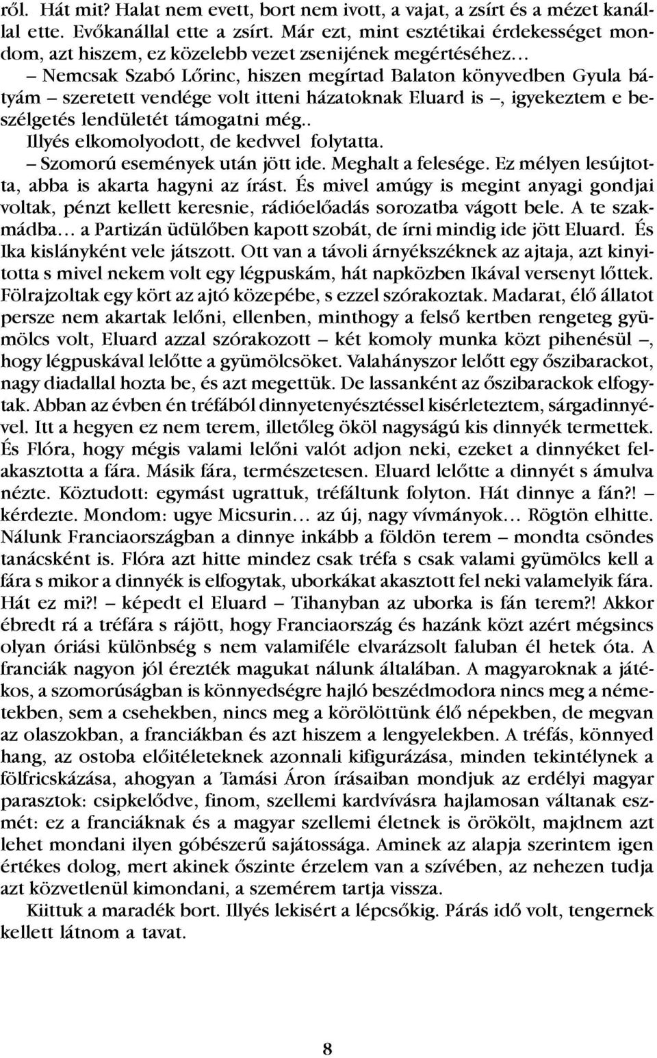 házatoknak Eluard is, igyekeztem e beszélgetés lendületét támogatni még.. Illyés elkomolyodott, de kedvvel folytatta. Szomorú események után jött ide. Meghalt a felesége.