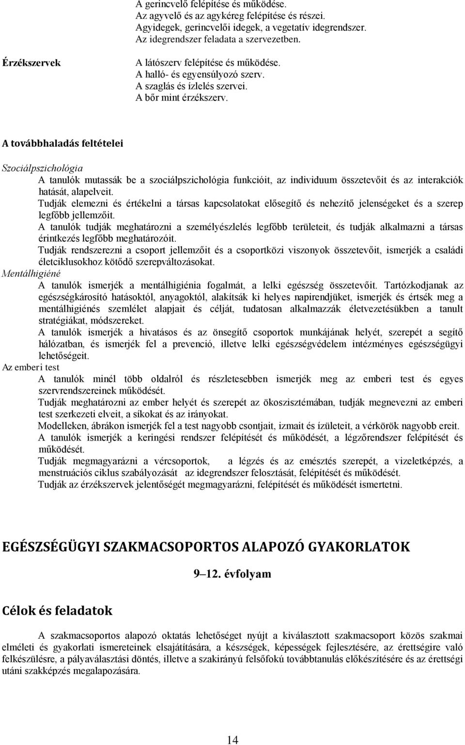 A továbbhaladás feltételei Szociálpszichológia A tanulók mutassák be a szociálpszichológia funkcióit, az individuum összetevőit és az interakciók hatását, alapelveit.