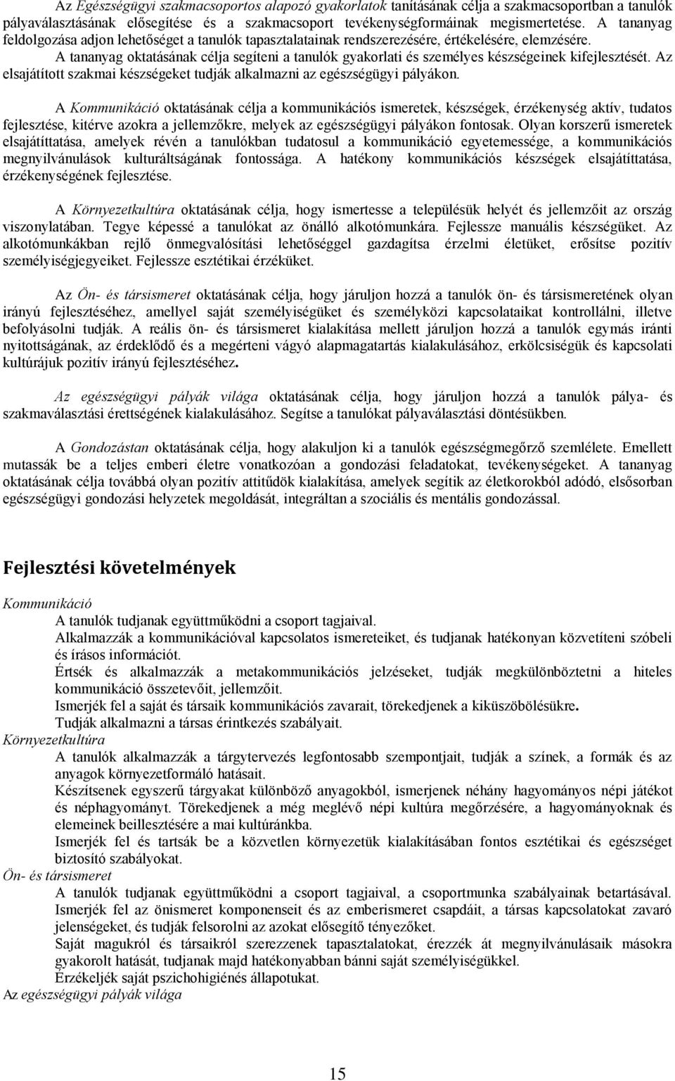 A tananyag oktatásának célja segíteni a tanulók gyakorlati és személyes készségeinek kifejlesztését. Az elsajátított szakmai készségeket tudják alkalmazni az egészségügyi pályákon.