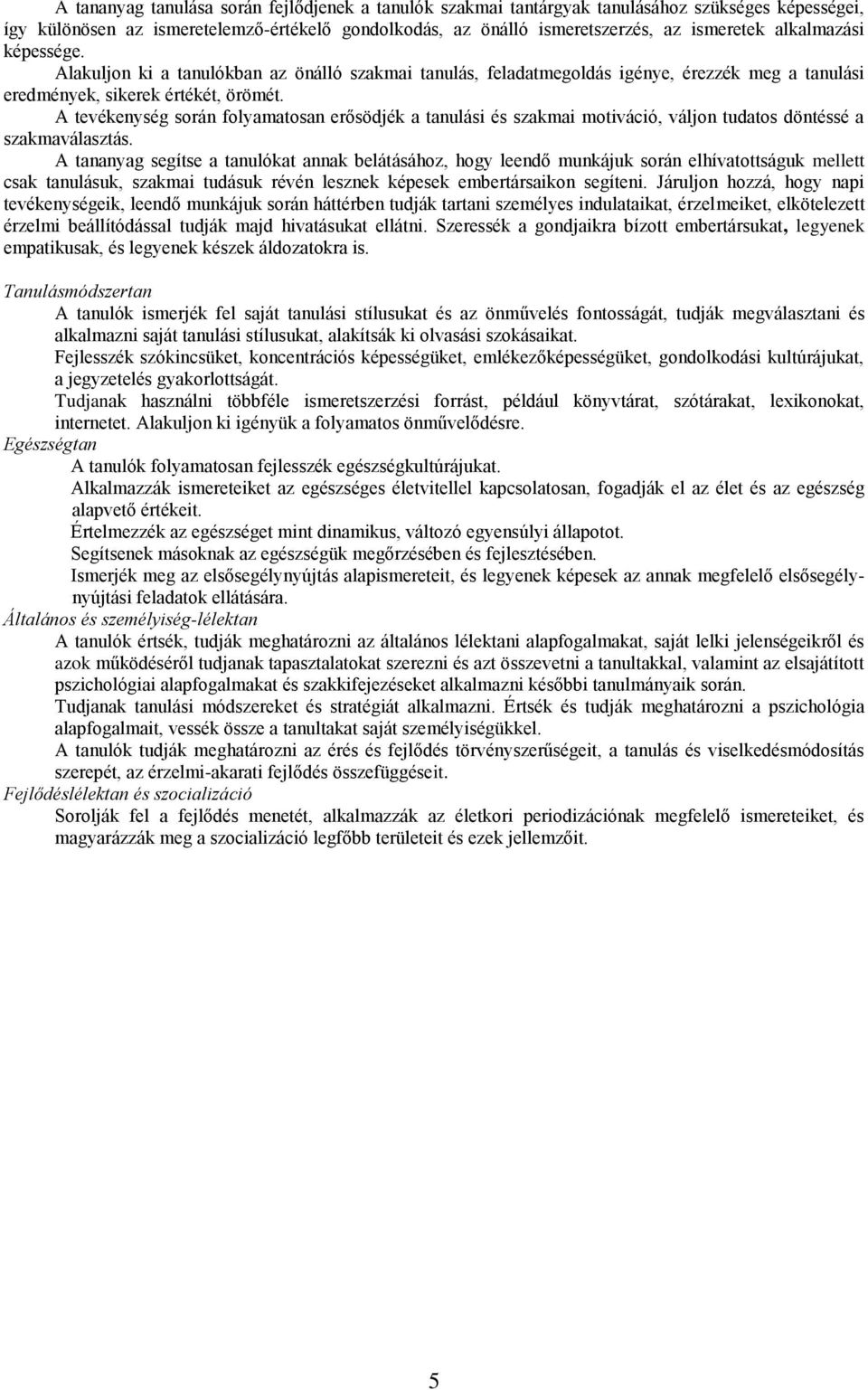 A tevékenység során folyamatosan erősödjék a tanulási és szakmai motiváció, váljon tudatos döntéssé a szakmaválasztás.