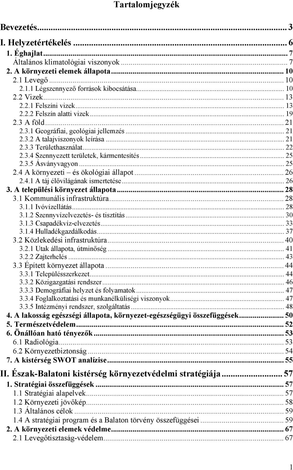 .. 22 2.3.4 Szennyezett területek, kármentesítés... 25 2.3.5 Ásványvagyon... 25 2.4 A környezeti és ökológiai állapot... 26 2.4.1 A táj élővilágának ismertetése... 26 3.