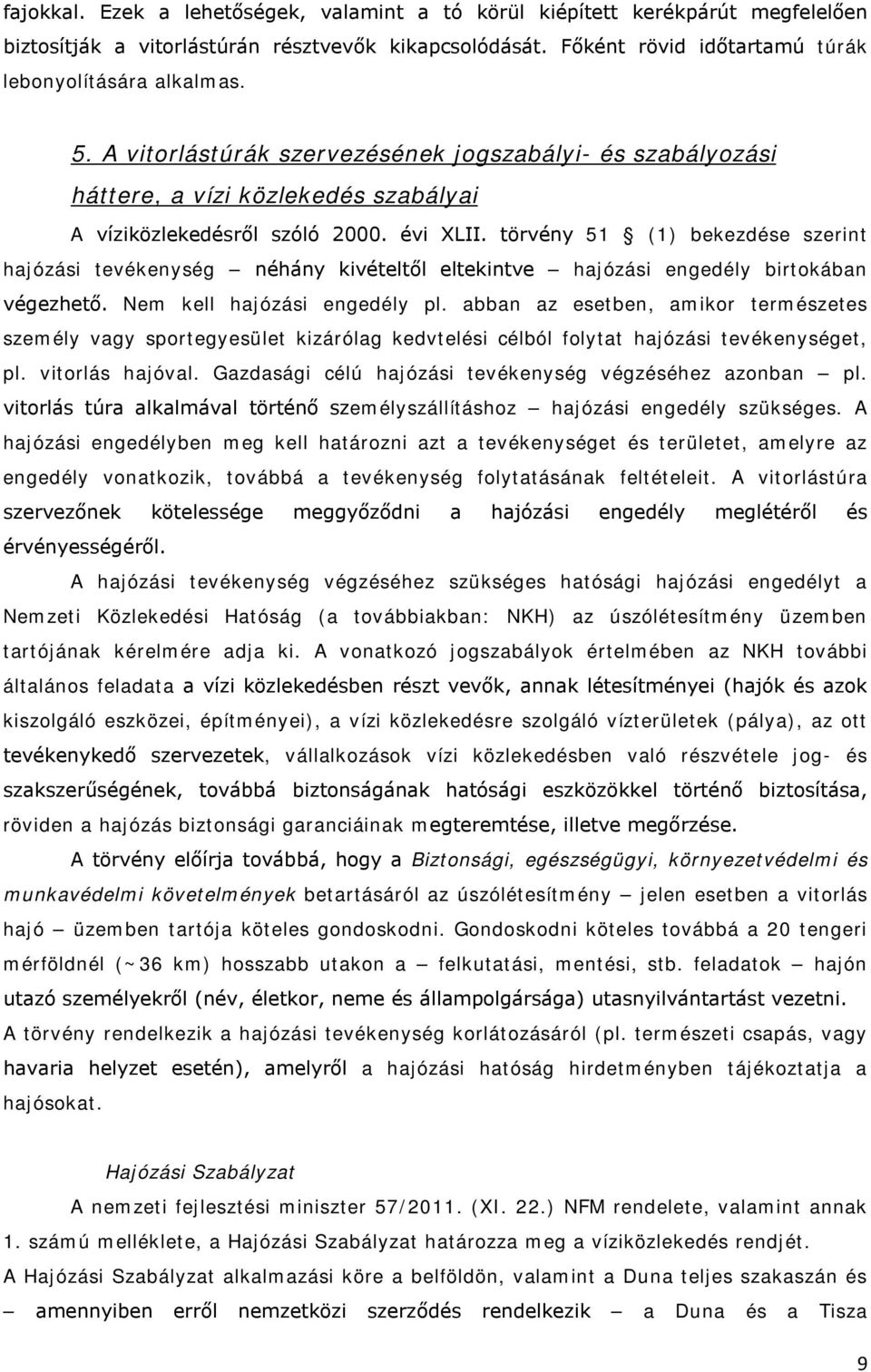 törvény 51 (1) bekezdése szerint hajózási tevékenység néhány kivételtől eltekintve hajózási engedély birtokában végezhető. Nem kell hajózási engedély pl.