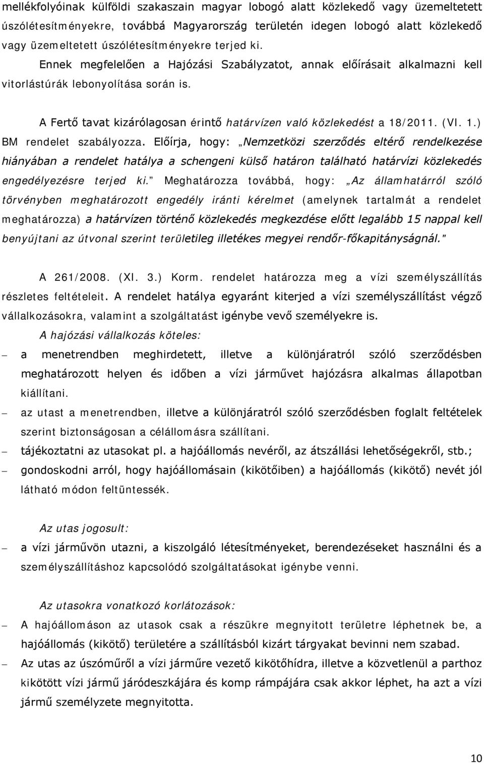 A Fertő tavat kizárólagosan érintő határvízen való közlekedést a 18/2011. (VI. 1.) BM rendelet szabályozza.