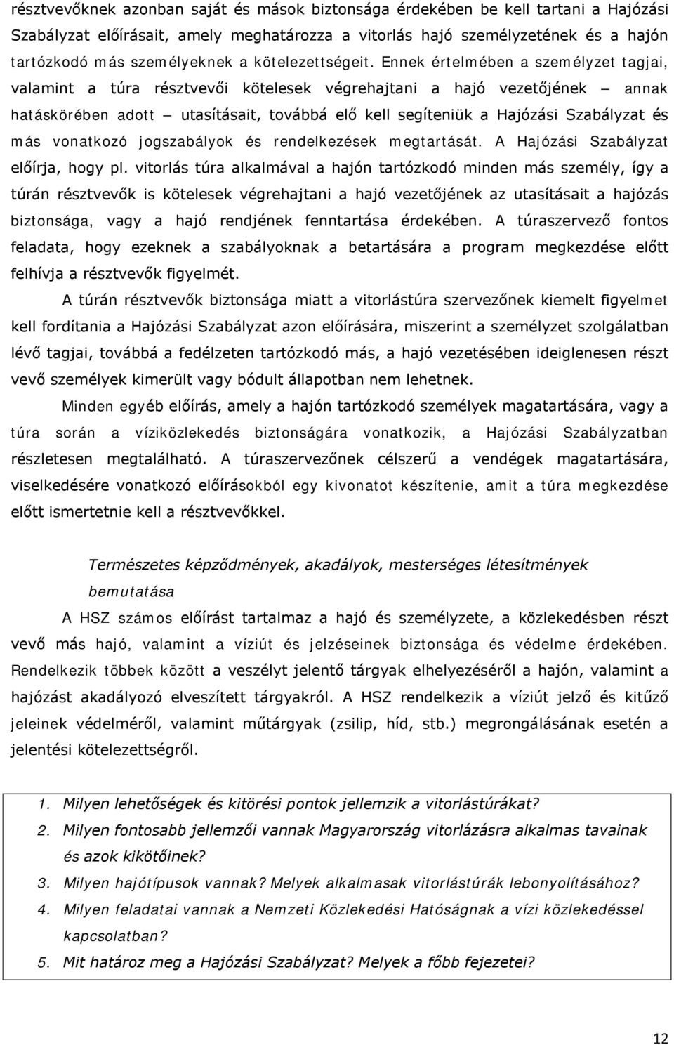 Ennek értelmében a személyzet tagjai, valamint a túra résztvevői kötelesek végrehajtani a hajó vezetőjének annak hatáskörében adott utasításait, továbbá elő kell segíteniük a Hajózási Szabályzat és