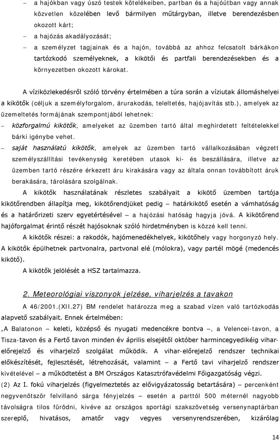 A víziközlekedésről szóló törvény értelmében a túra során a víziutak állomáshelyei a kikötők (céljuk a személyforgalom, árurakodás, teleltetés, hajójavítás stb.