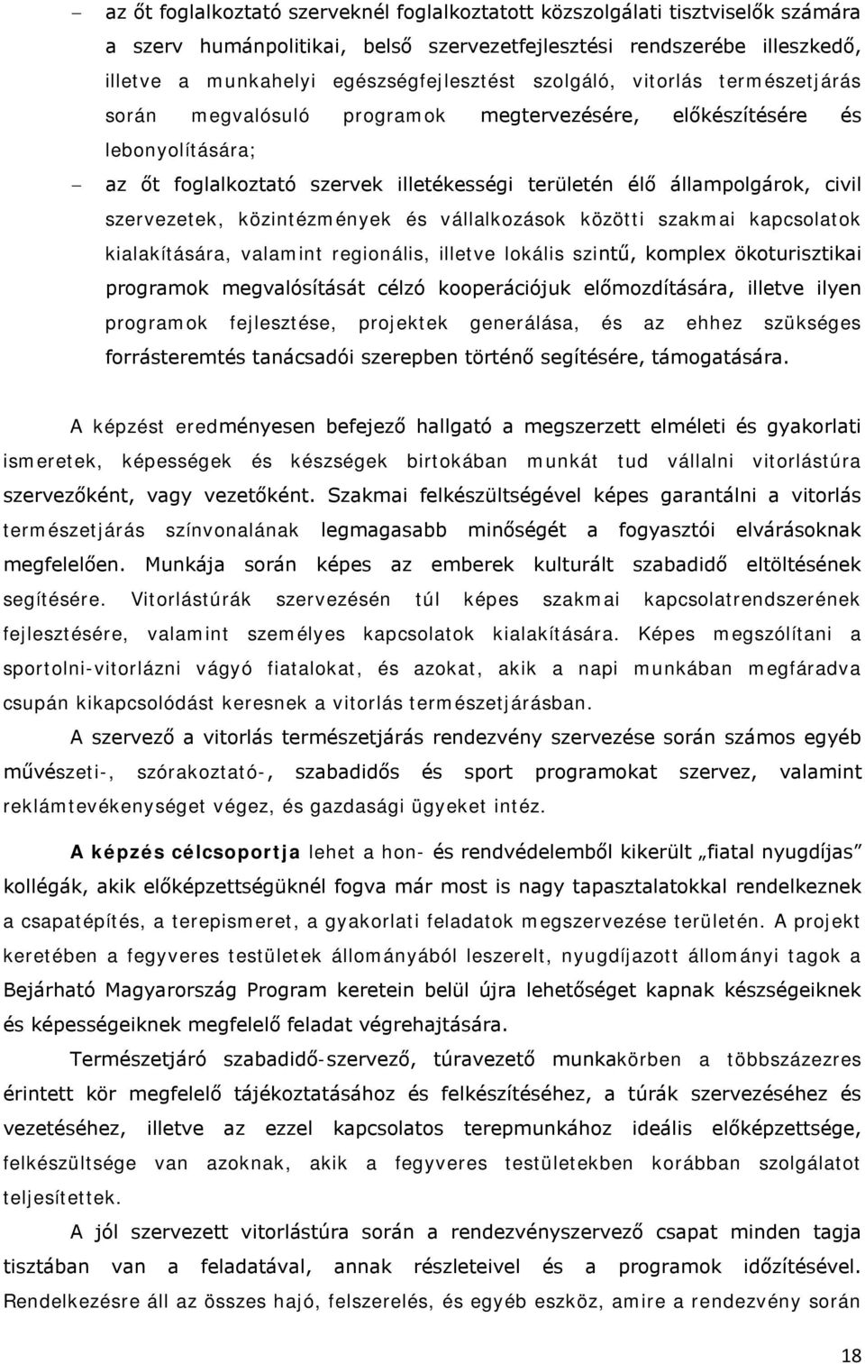 szervezetek, közintézmények és vállalkozások közötti szakmai kapcsolatok kialakítására, valamint regionális, illetve lokális szintű, komplex ökoturisztikai programok megvalósítását célzó