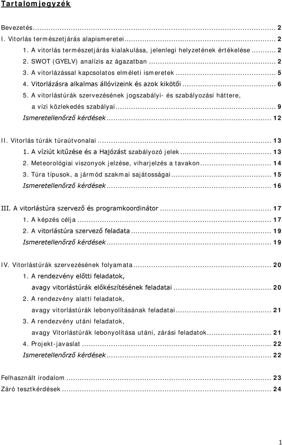 A vitorlástúrák szervezésének jogszabályi- és szabályozási háttere, a vízi közlekedés szabályai... 9 Ismeretellenőrző kérdések... 12 II. Vitorlás túrák túraútvonalai... 13 1.