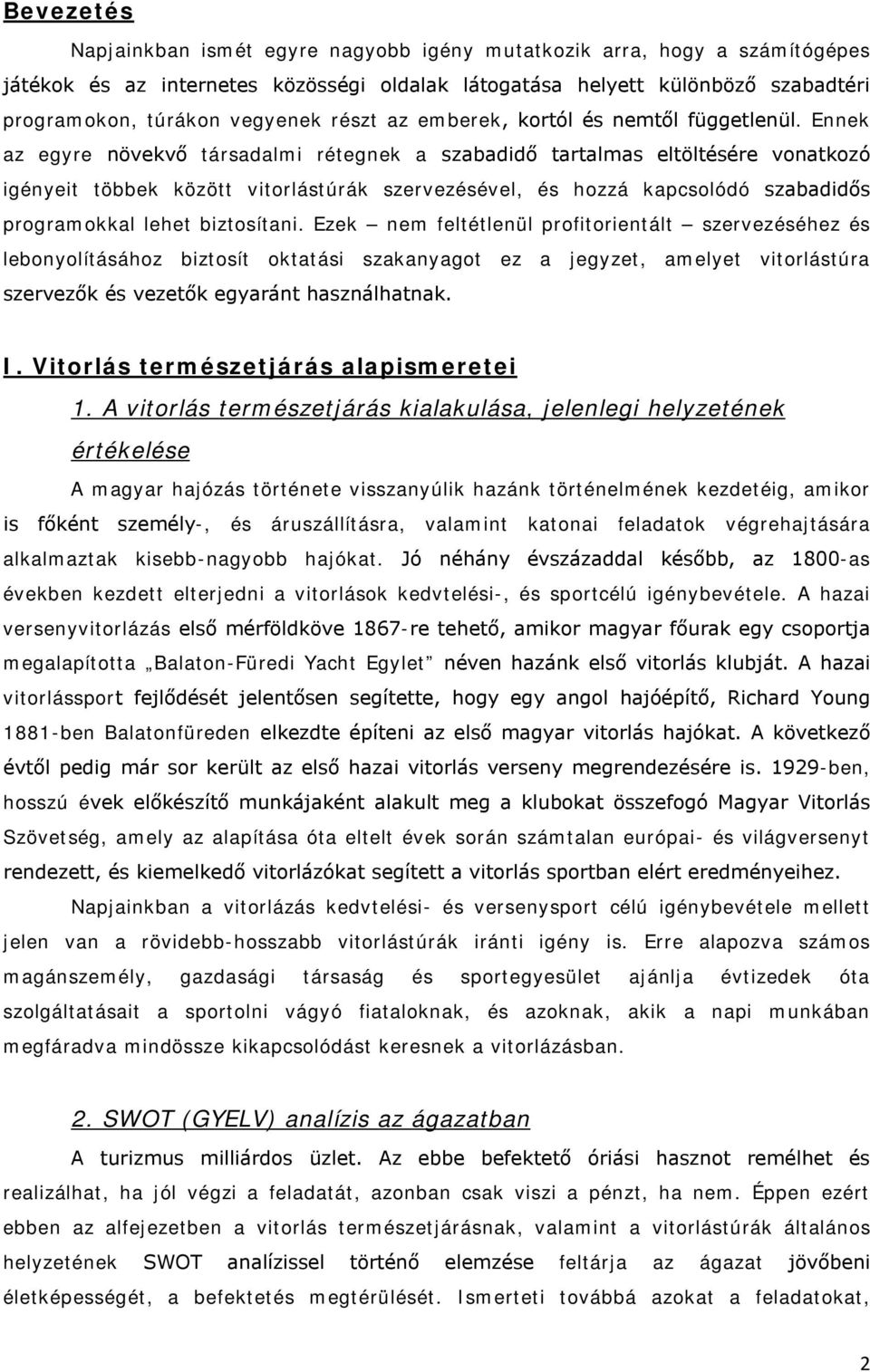 Ennek az egyre növekvő társadalmi rétegnek a szabadidő tartalmas eltöltésére vonatkozó igényeit többek között vitorlástúrák szervezésével, és hozzá kapcsolódó szabadidős programokkal lehet