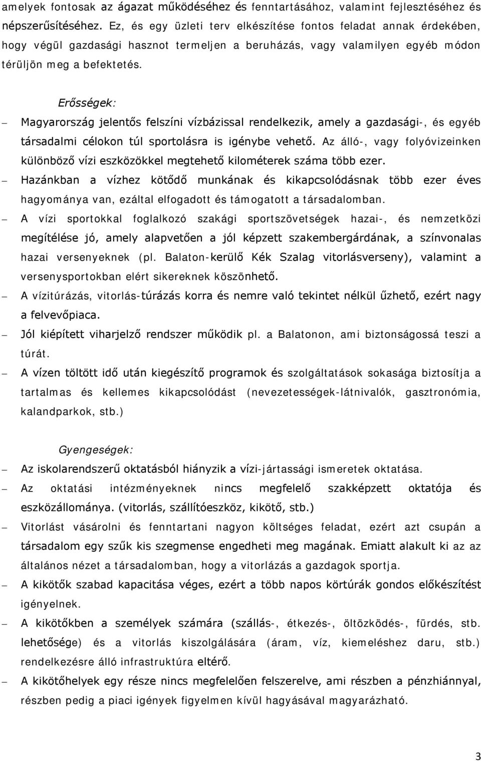 Erősségek: Magyarország jelentős felszíni vízbázissal rendelkezik, amely a gazdasági-, és egyéb társadalmi célokon túl sportolásra is igénybe vehető.