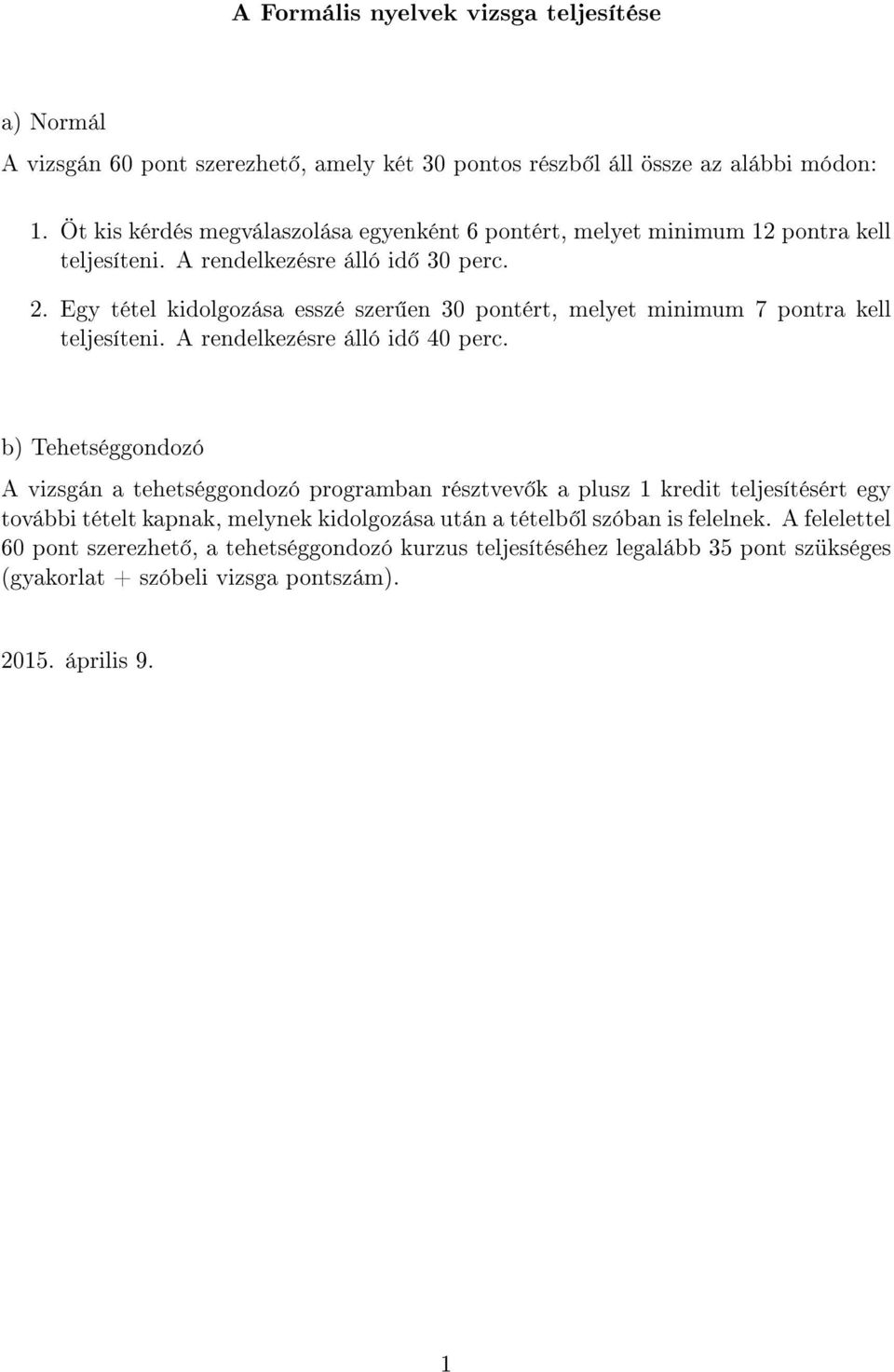 Egy tétel kidolgozása esszé szer en 30 pontért, melyet minimum 7 pontra kell teljesíteni. A rendelkezésre álló id 40 perc.