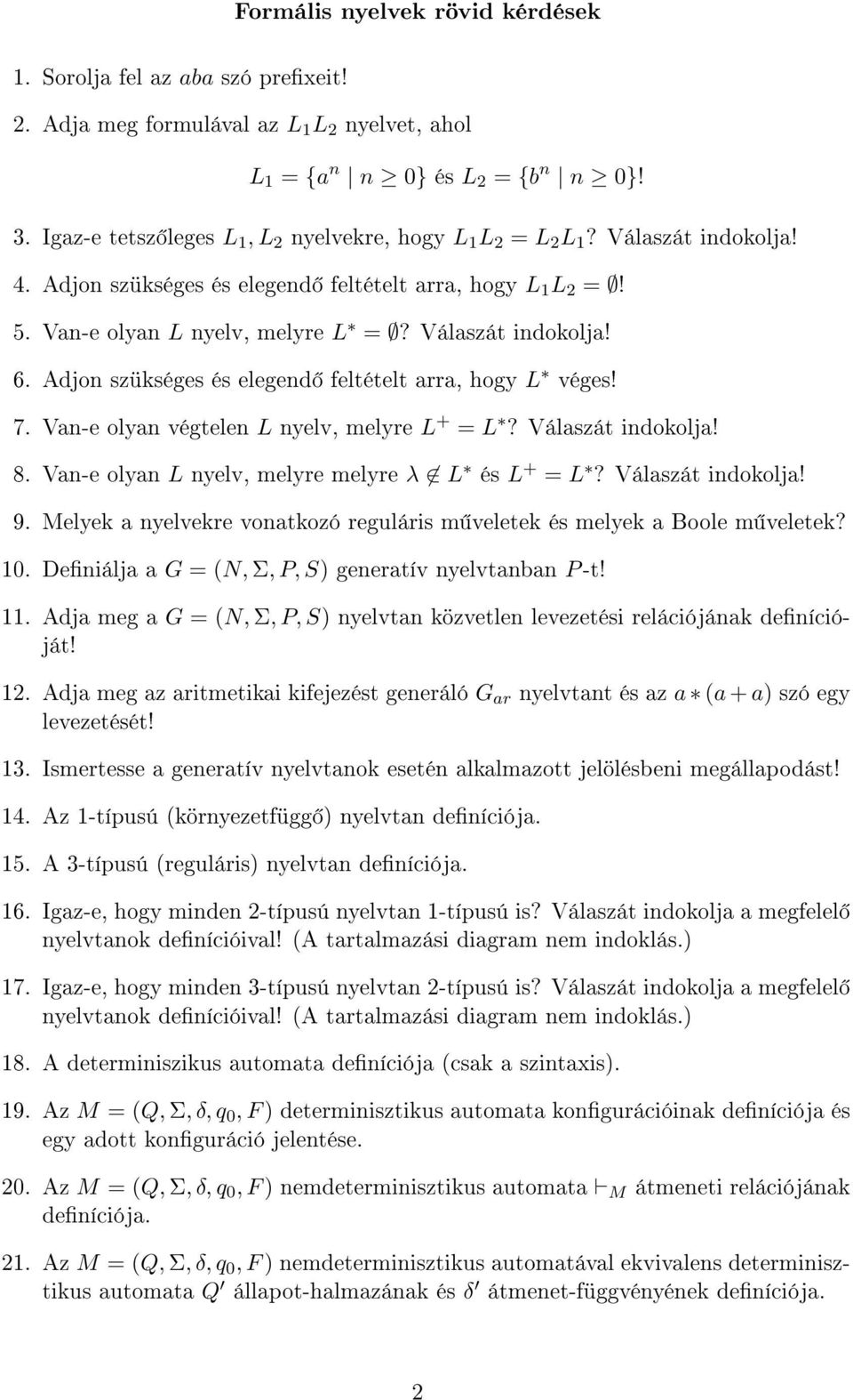 Adjon szükséges és elegend feltételt arra, hogy L véges! 7. Van-e olyan végtelen L nyelv, melyre L + = L? Válaszát indokolja! 8. Van-e olyan L nyelv, melyre melyre λ L és L + = L? Válaszát indokolja! 9.