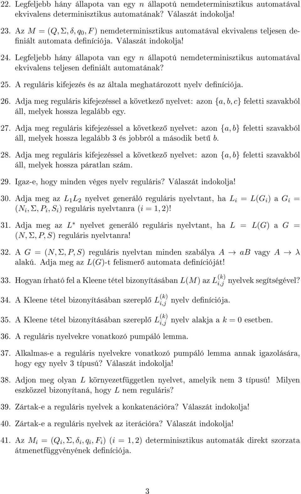 Legfeljebb hány állapota van egy n állapotú nemdeterminisztikus automatával ekvivalens teljesen deniált automatának? 25. A reguláris kifejezés és az általa meghatározott nyelv deníciója. 26.