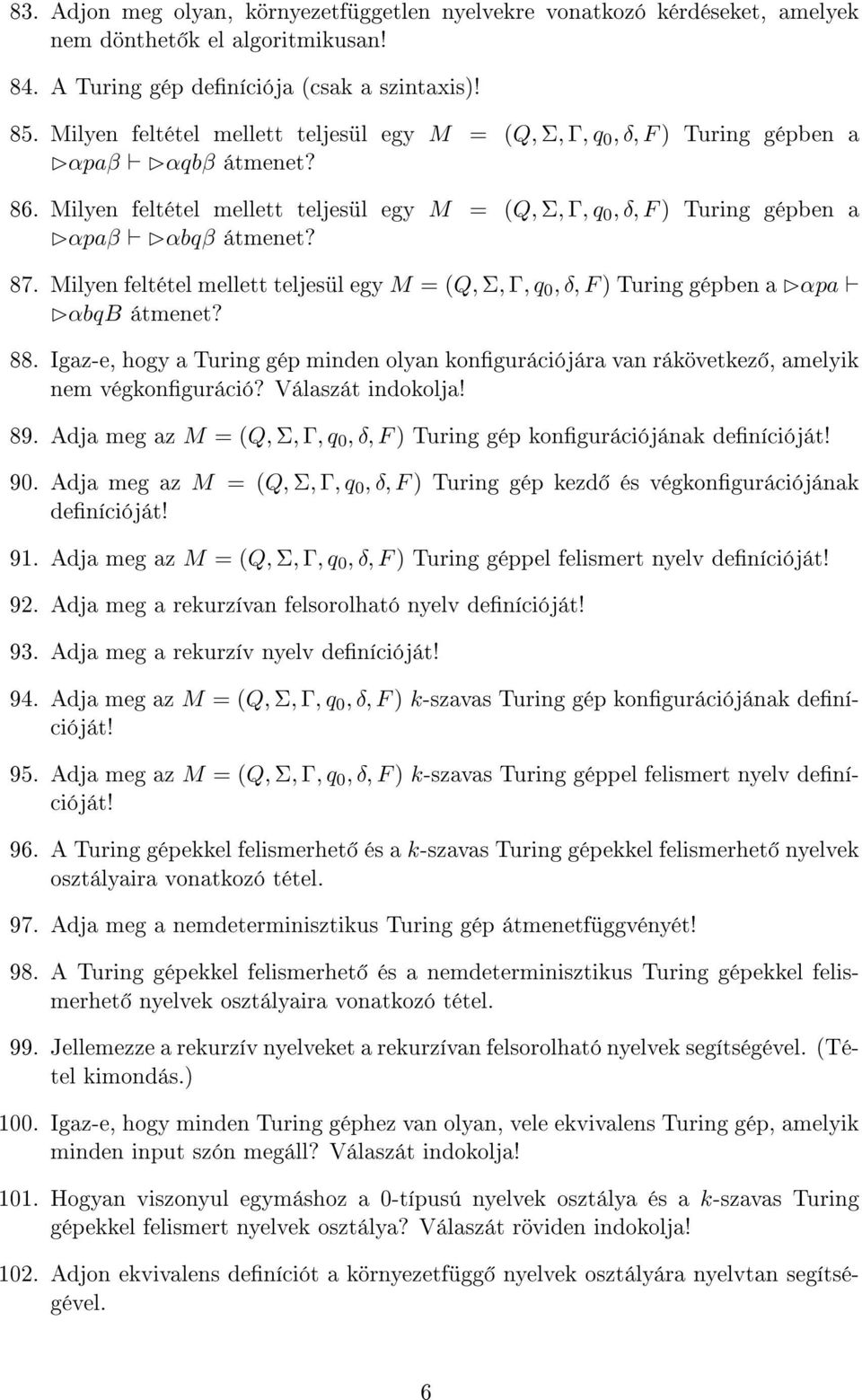 87. Milyen feltétel mellett teljesül egy M = (Q, Σ, Γ, q 0, δ, F ) Turing gépben a αpa αbqb átmenet? 88.