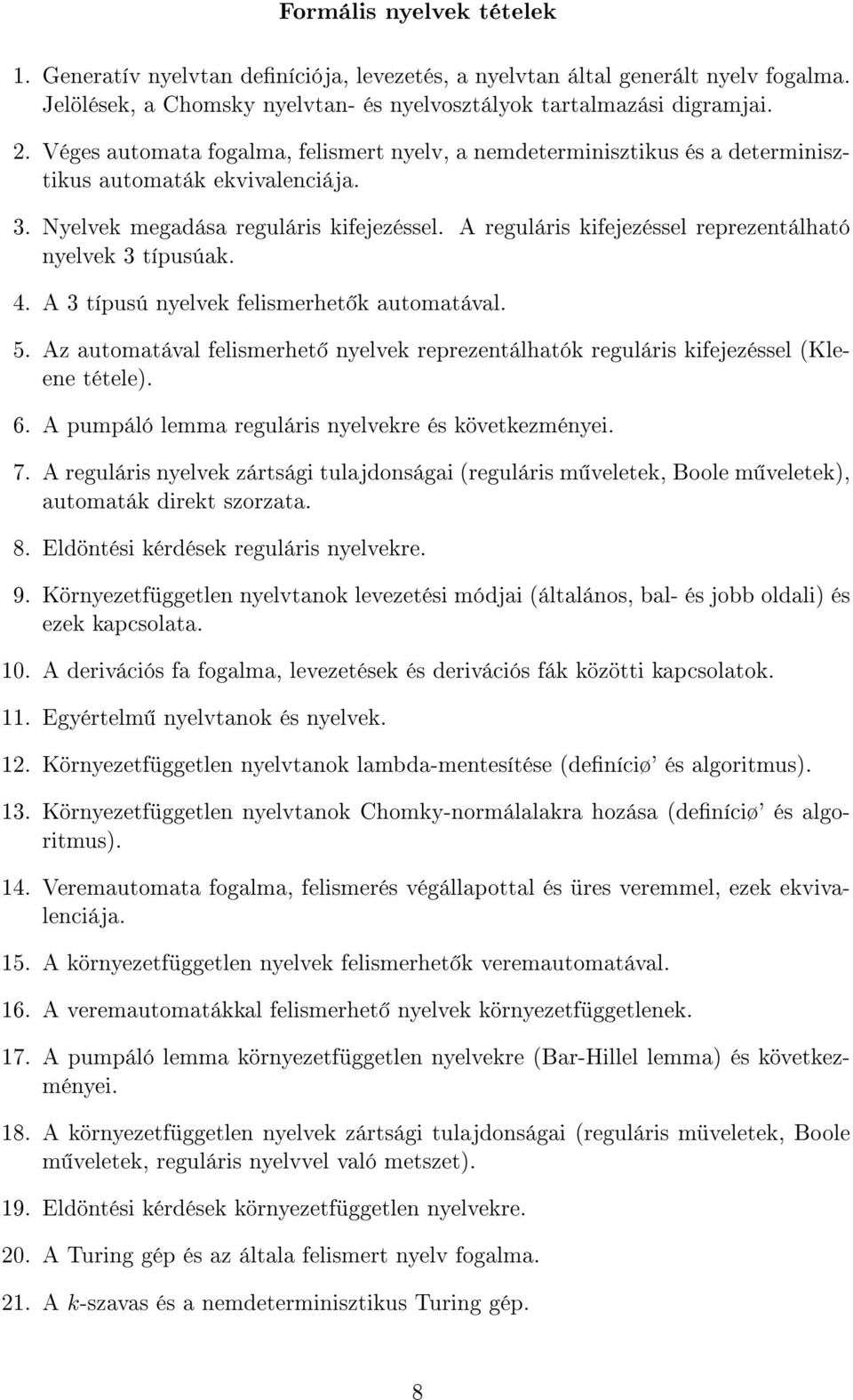 A reguláris kifejezéssel reprezentálható nyelvek 3 típusúak. 4. A 3 típusú nyelvek felismerhet k automatával. 5.