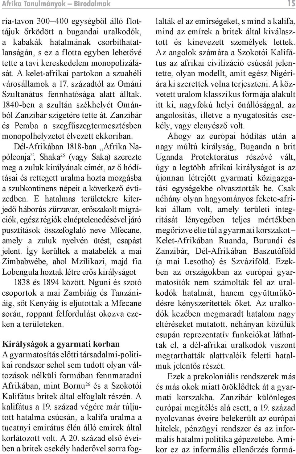 1840-ben a szultán székhelyét Ománból Zanzibár szigetére tette át. Zanzibár és Pemba a szegfűszegtermesztésben monopolhelyzetet élvezett ekkoriban.