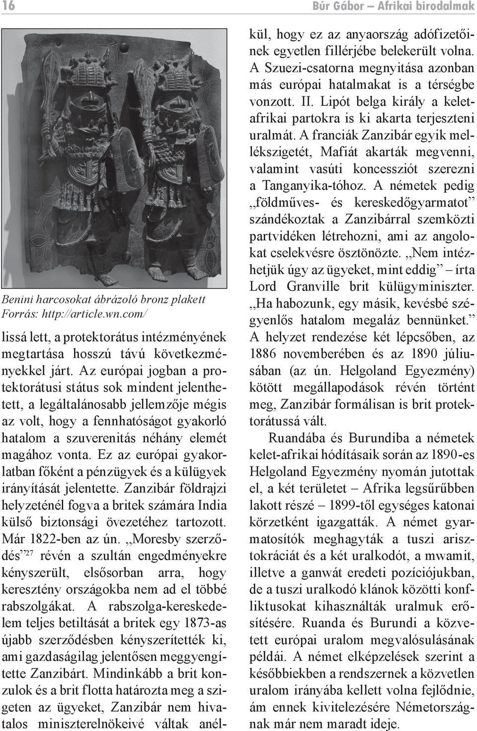 Ez az európai gyakorlatban főként a pénzügyek és a külügyek irányítását jelentette. Zanzibár földrajzi helyzeténél fogva a britek számára India külső biztonsági övezetéhez tartozott.