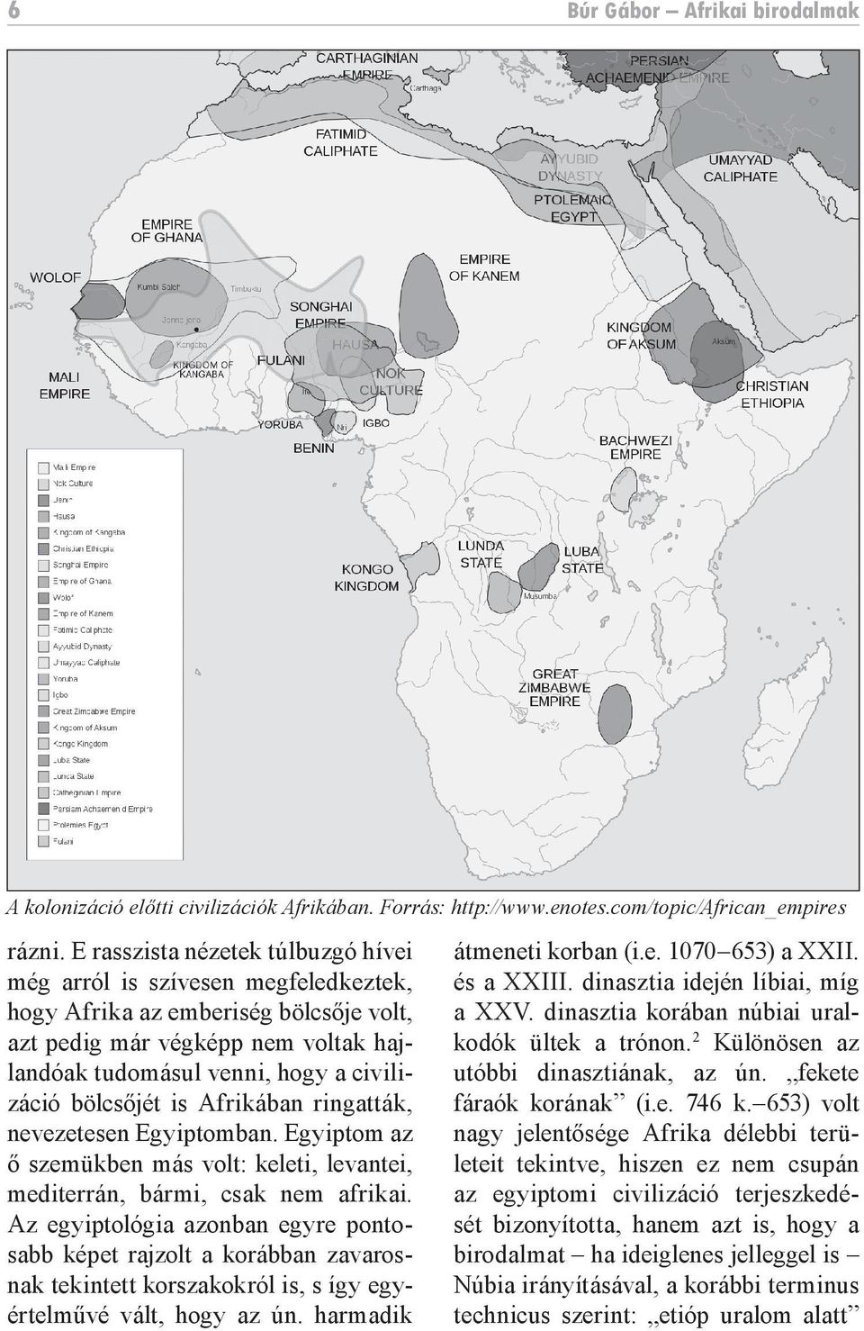 bölcsőjét is Afrikában ringatták, nevezetesen Egyiptomban. Egyiptom az ő szemükben más volt: keleti, levantei, mediterrán, bármi, csak nem afrikai.