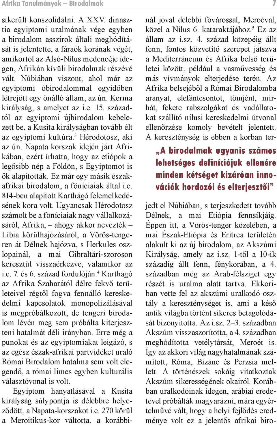 vált. Núbiában viszont, ahol már az egyiptomi óbirodalommal egyidőben létrejött egy önálló állam, az ún. Kerma királyság, s amelyet az i.e. 15.