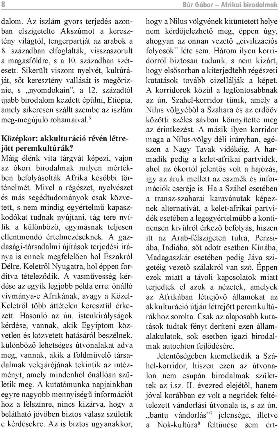 századtól újabb birodalom kezdett épülni, Etiópia, amely sikeresen szállt szembe az iszlám meg-megújuló rohamaival. 6 Középkor: akkulturáció révén létrejött peremkultúrák?