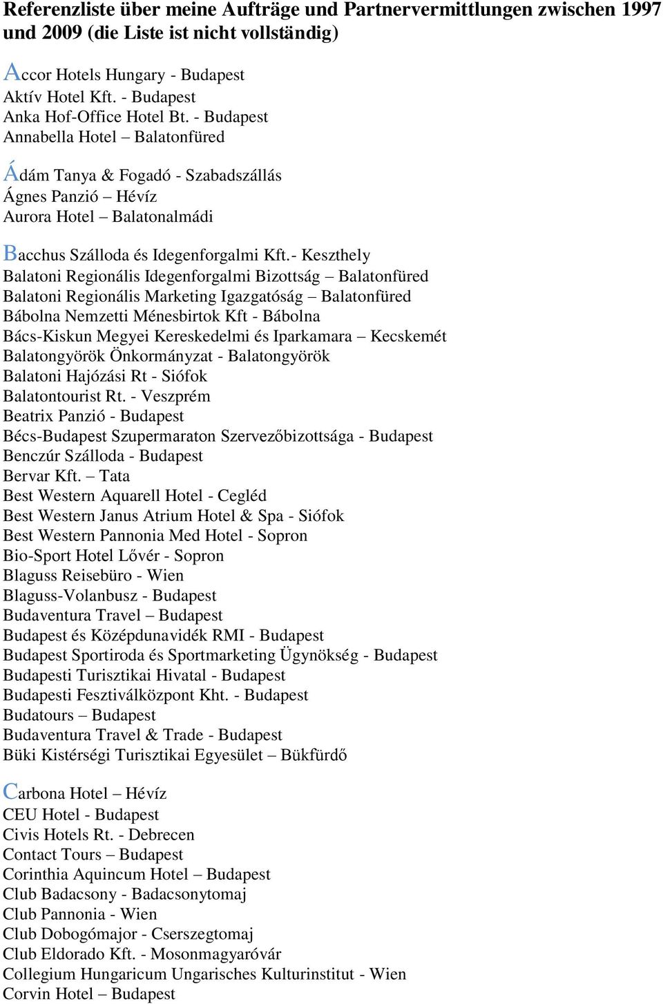 - Keszthely Balatoni Regionális Idegenforgalmi Bizottság Balatonfüred Balatoni Regionális Marketing Igazgatóság Balatonfüred Bábolna Nemzetti Ménesbirtok Kft - Bábolna Bács-Kiskun Megyei Kereskedelmi