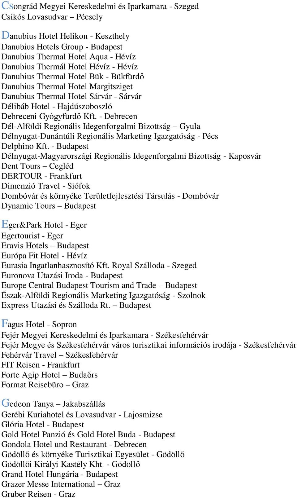 - Debrecen Dél-Alföldi Regionális Idegenforgalmi Bizottság Gyula Délnyugat-Dunántúli Regionális Marketing Igazgatóság - Pécs Delphino Kft.