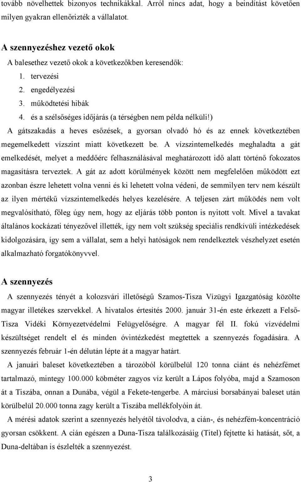 ) A gátszakadás a heves esőzések, a gyorsan olvadó hó és az ennek következtében megemelkedett vízszint miatt következett be.