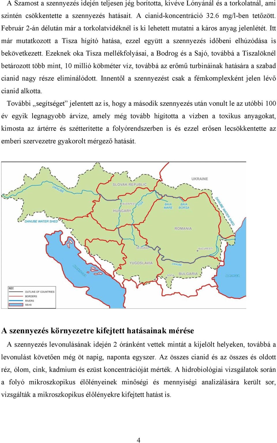 Ezeknek oka Tisza mellékfolyásai, a Bodrog és a Sajó, továbbá a Tiszalöknél betározott több mint, 10 millió köbméter víz, továbbá az erőmű turbináinak hatására a szabad cianid nagy része