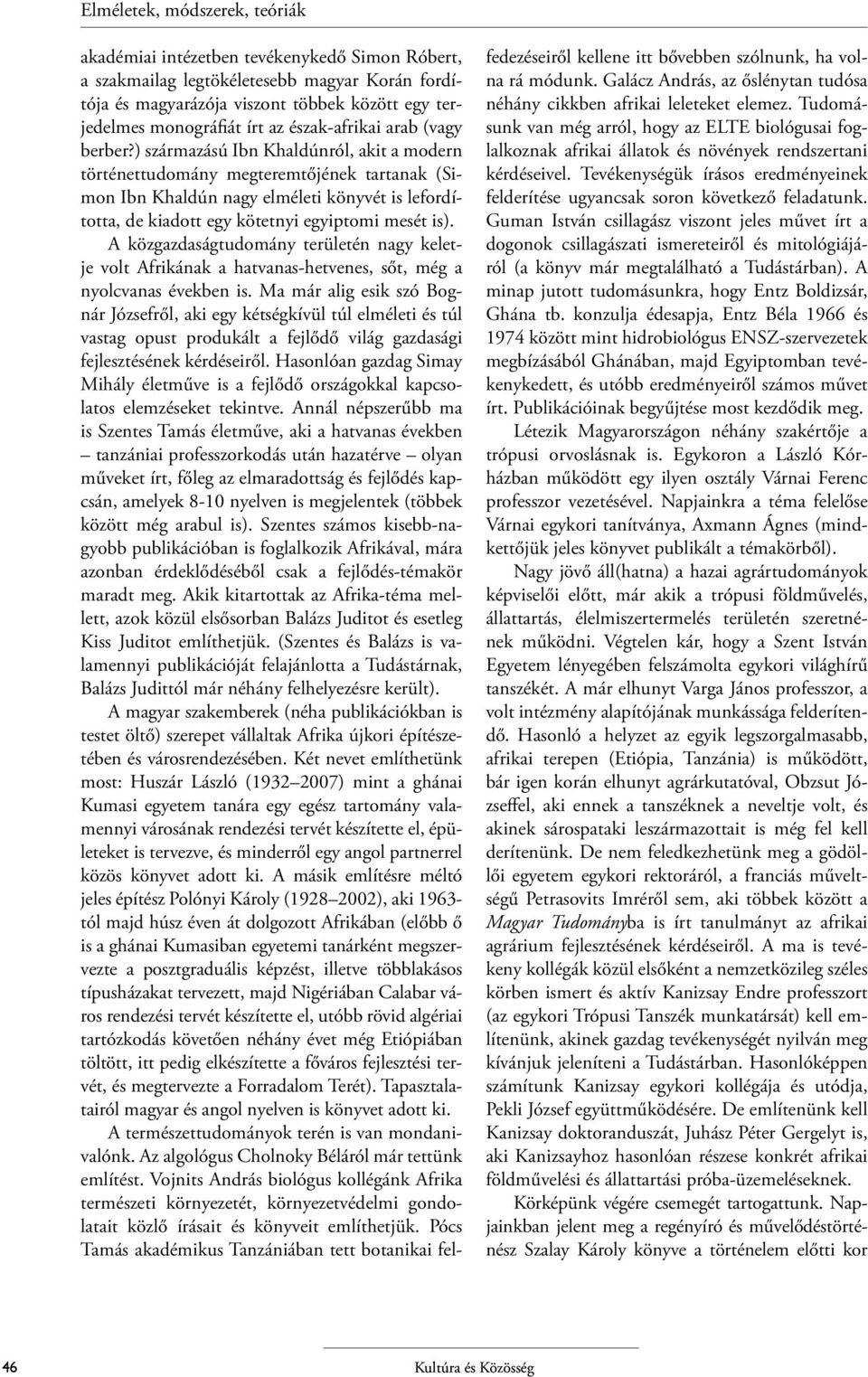 ) származású Ibn Khaldúnról, akit a modern történettudomány megteremtőjének tartanak (Simon Ibn Khaldún nagy elméleti könyvét is lefordította, de kiadott egy kötetnyi egyiptomi mesét is).