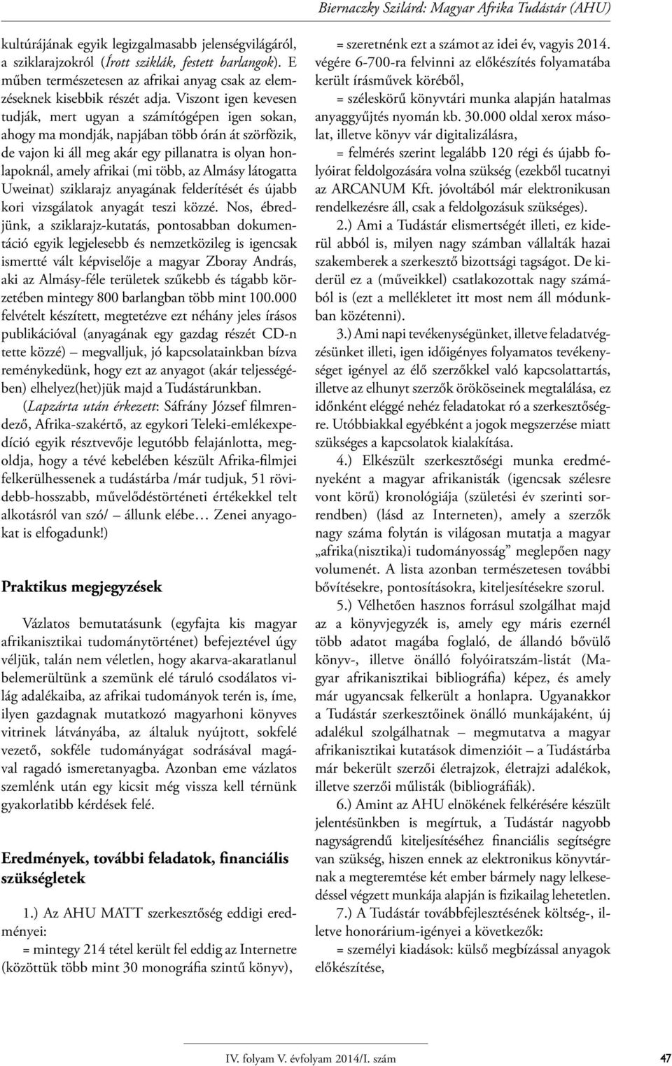 Viszont igen kevesen tudják, mert ugyan a számítógépen igen sokan, ahogy ma mondják, napjában több órán át szörfözik, de vajon ki áll meg akár egy pillanatra is olyan honlapoknál, amely afrikai (mi