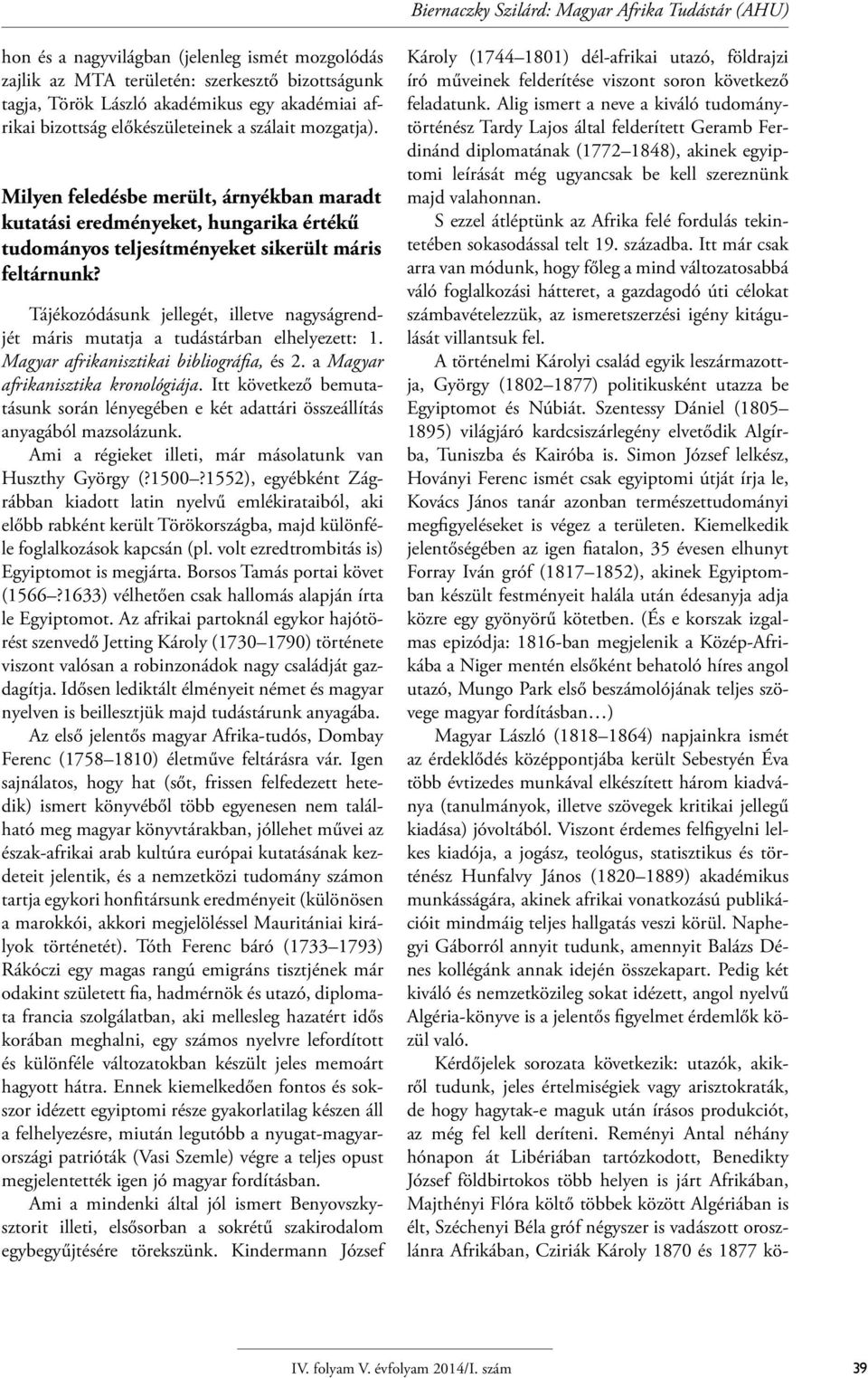 Tájékozódásunk jellegét, illetve nagyságrendjét máris mutatja a tudástárban elhelyezett: 1. Magyar afrikanisztikai bibliográfia, és 2. a Magyar afrikanisztika kronológiája.