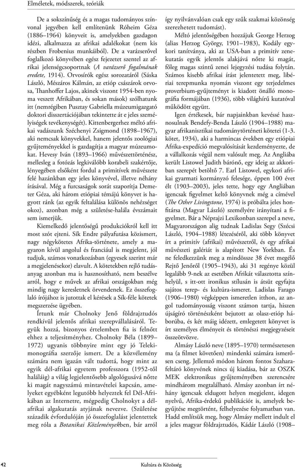 Orvosírók egész sorozatáról (Sáska László, Mészáros Kálmán, az etióp császárok orvosa, Thanhoffer Lajos, akinek viszont 1954-ben nyoma veszett Afrikában, és sokan mások) szólhatunk itt (nemrégiben