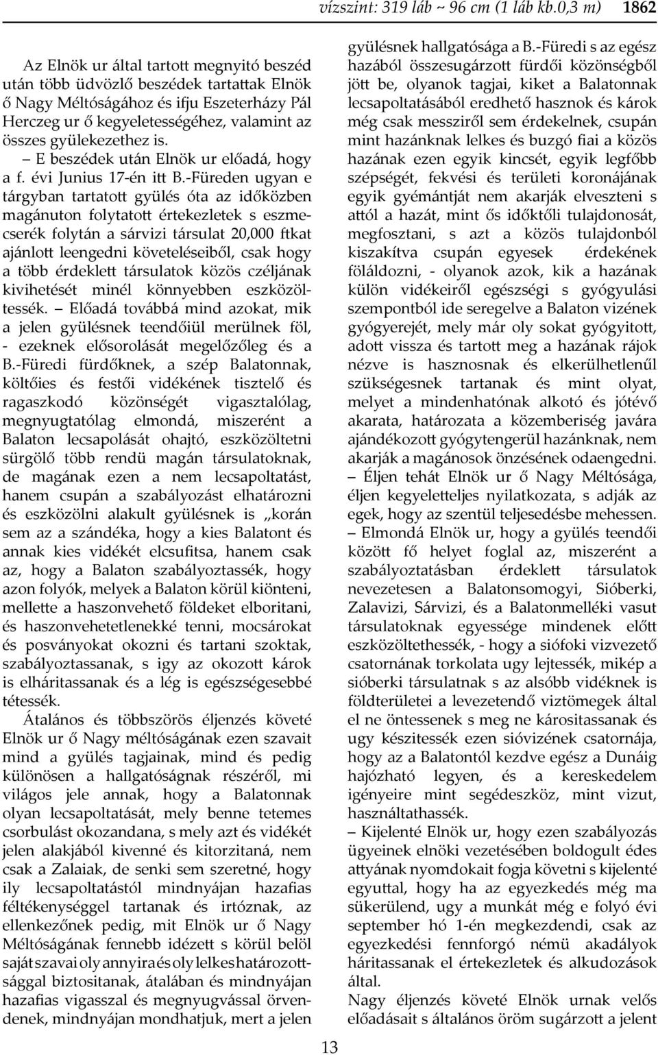 -Füreden ugyan e tárgyban tartatott gyülés óta az időközben magánuton folytatott értekezletek s eszmecserék folytán a sárvizi társulat 20,000 ftkat ajánlott leengedni követeléseiből, csak hogy a több