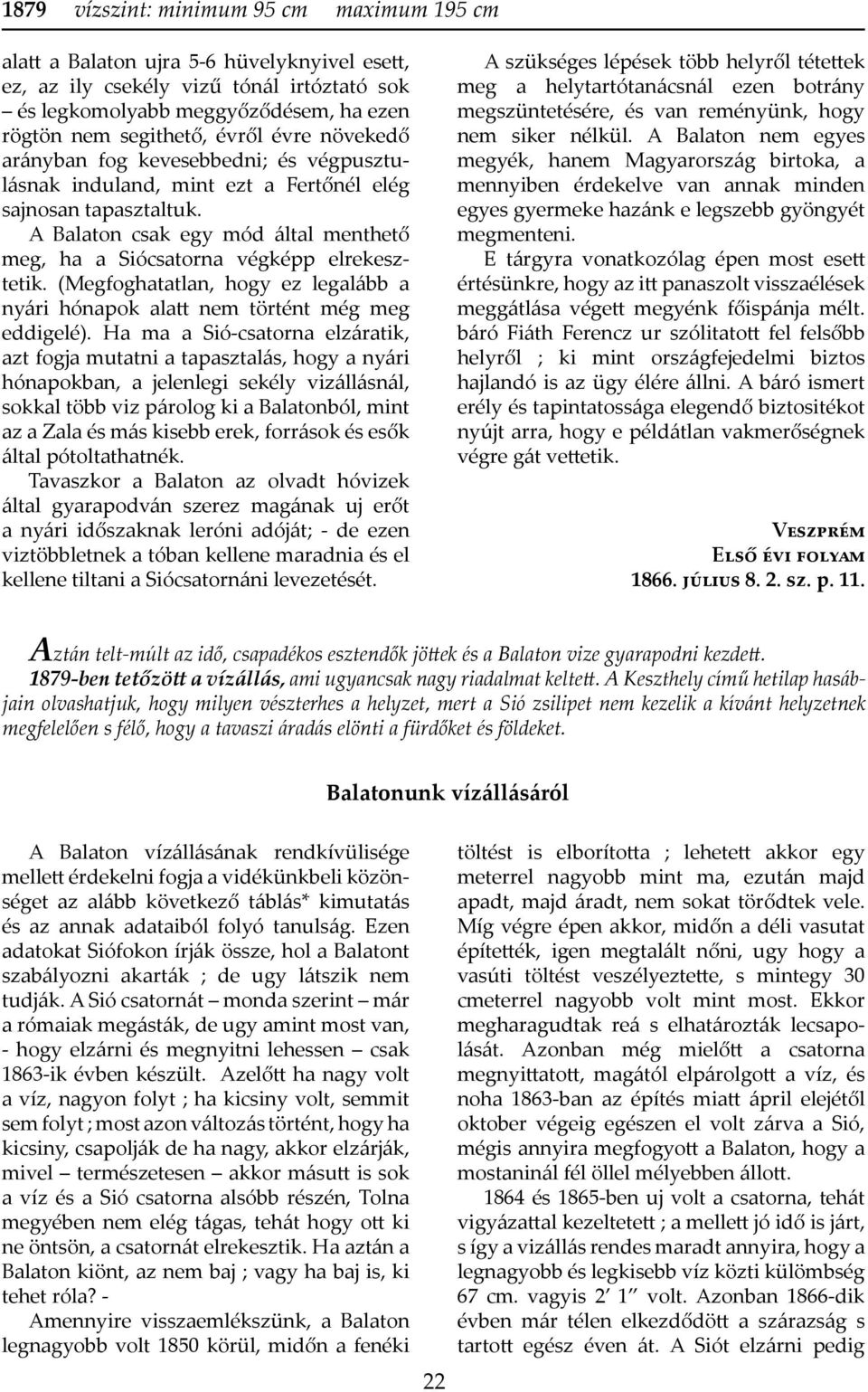 A Balaton csak egy mód által menthető meg, ha a Siócsatorna végképp elrekesztetik. (Megfoghatatlan, hogy ez legalább a nyári hónapok alatt nem történt még meg eddigelé).