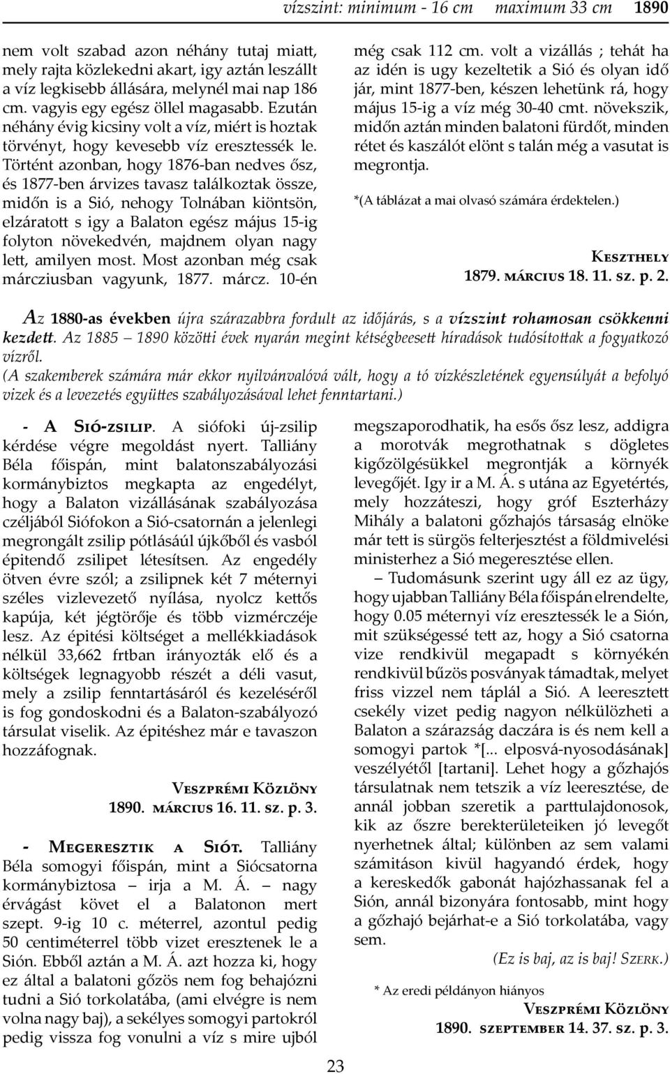 Történt azonban, hogy 1876-ban nedves ősz, és 1877-ben árvizes tavasz találkoztak össze, midőn is a Sió, nehogy Tolnában kiöntsön, elzáratott s igy a Balaton egész május 15-ig folyton növekedvén,