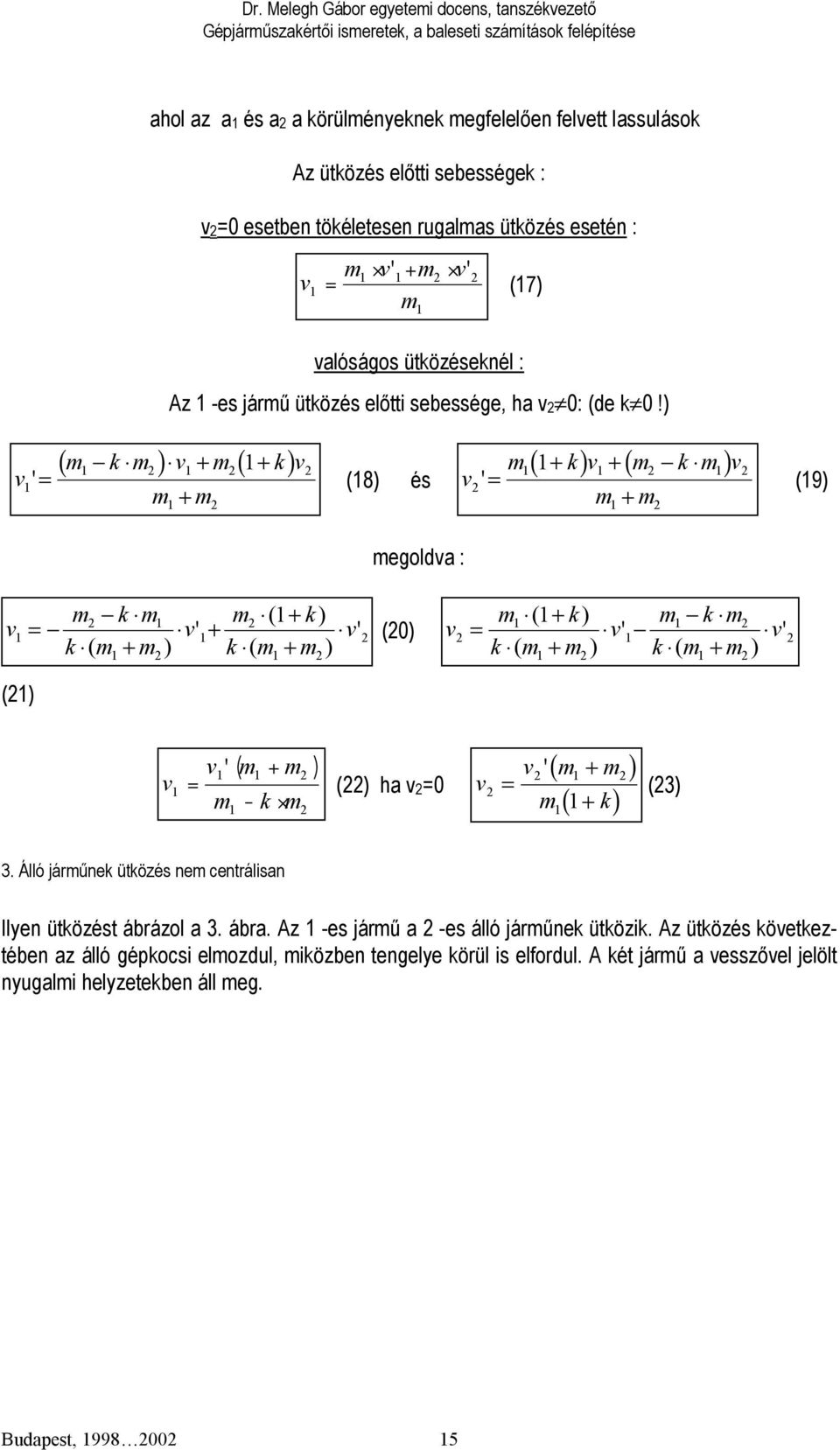 ) v '= ( ) + ( + ) m k m v m k v m + m (8) és v ( + ) + ( ) m k v m k m v '= m + m (9) megoldva : v m k m k m m v m ( + k) = ' k m m v + ' (0) ( + ) ( + ) v = m ( + k) k m m v m k m ' k m m v ' ( + )