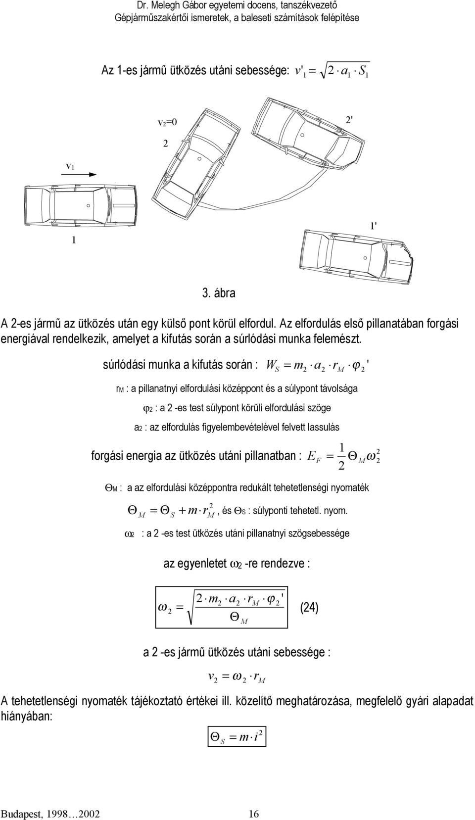 súrlódási munka a kifutás során : W = m a r ϕ ' S M rm : a pillanatnyi elfordulási középpont és a súlypont távolsága ϕ : a -es test súlypont körüli elfordulási szöge a : az elfordulás