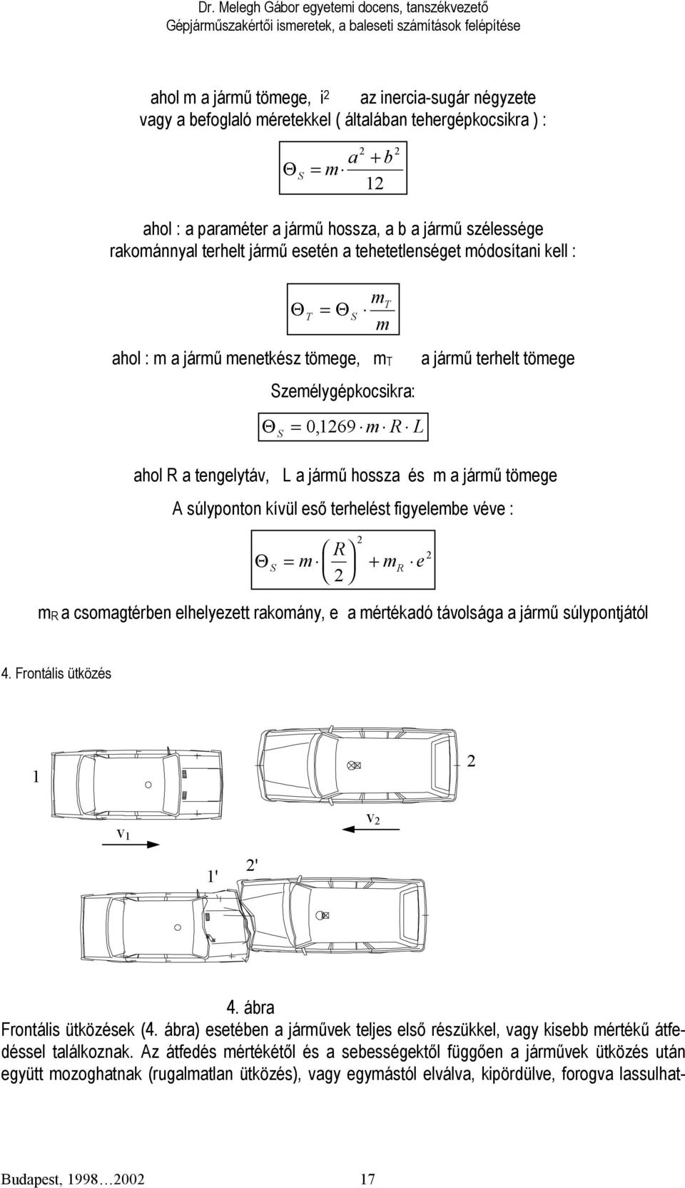 jármű hossza és m a jármű tömege A súlyponton kívül eső terhelést figyelembe véve : Θ S = m R m R e + mr a csomagtérben elhelyezett rakomány, e a mértékadó távolsága a jármű súlypontjától 4.