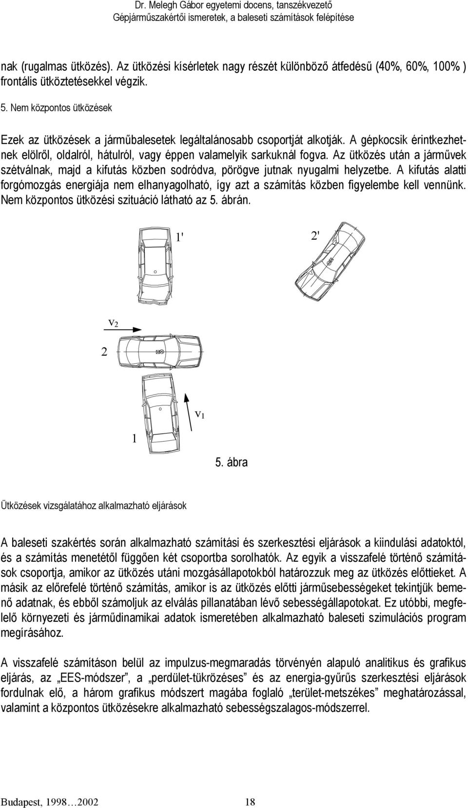 Az ütközés után a járművek szétválnak, majd a kifutás közben sodródva, pörögve jutnak nyugalmi helyzetbe.