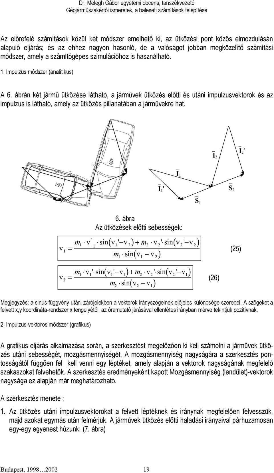 ábrán két jármű ütközése látható, a járművek ütközés előtti és utáni impulzusvektorok és az impulzus is látható, amely az ütközés pillanatában a járművekre hat. I I ' I I ' S S v v 6.
