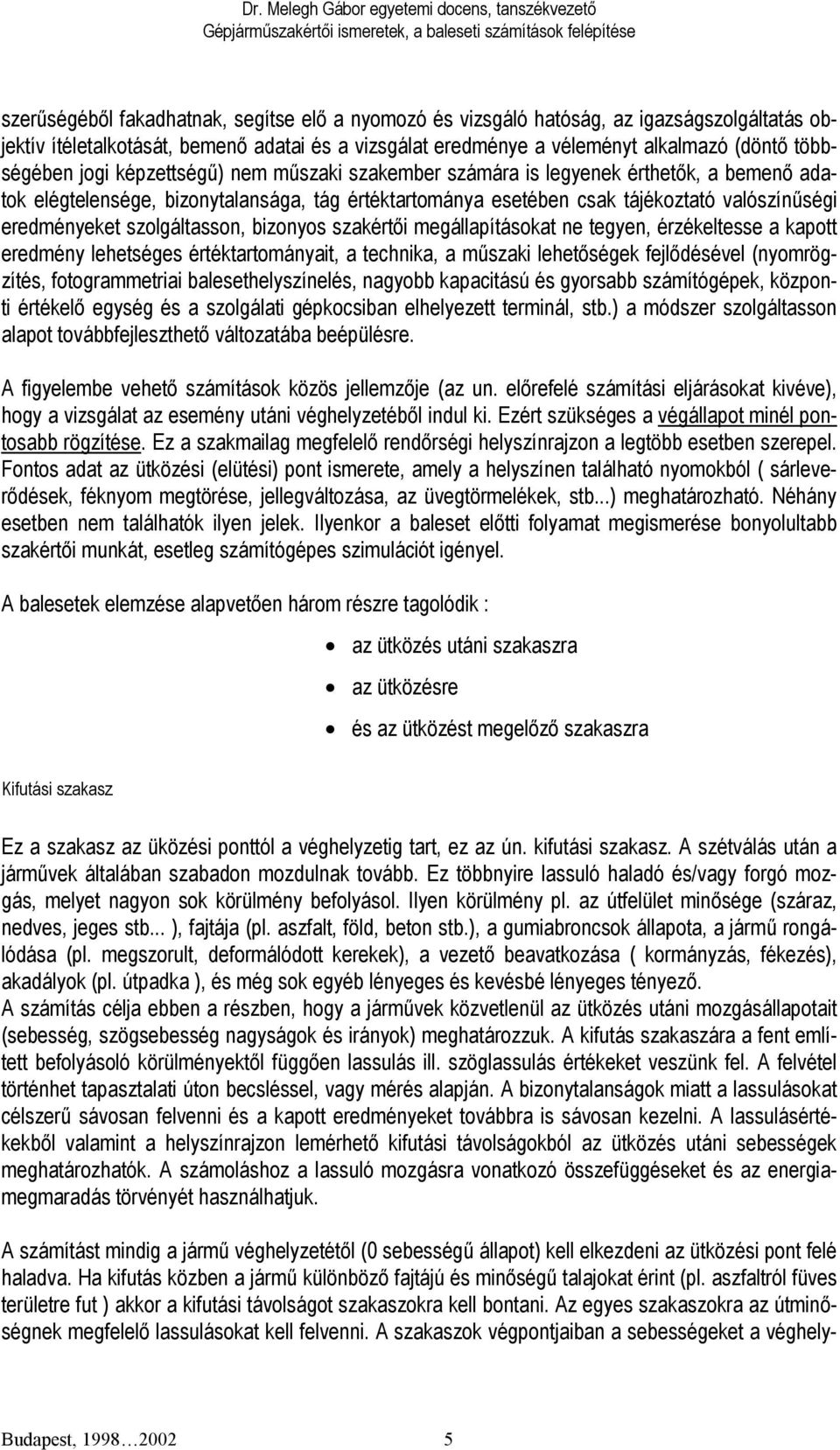 szolgáltasson, bizonyos szakértői megállapításokat ne tegyen, érzékeltesse a kapott eredmény lehetséges értéktartományait, a technika, a műszaki lehetőségek fejlődésével (nyomrögzítés,