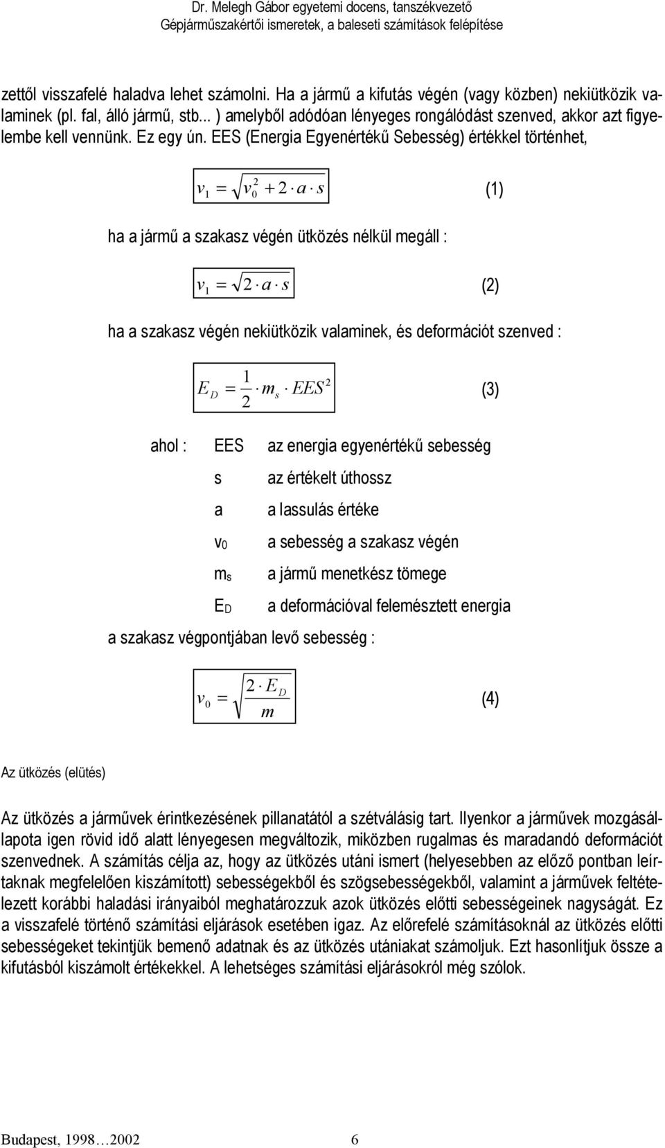 EES (Energia Egyenértékű Sebesség) értékkel történhet, v = v + a s () 0 ha a jármű a szakasz végén ütközés nélkül megáll : v = a s () ha a szakasz végén nekiütközik valaminek, és deformációt szenved